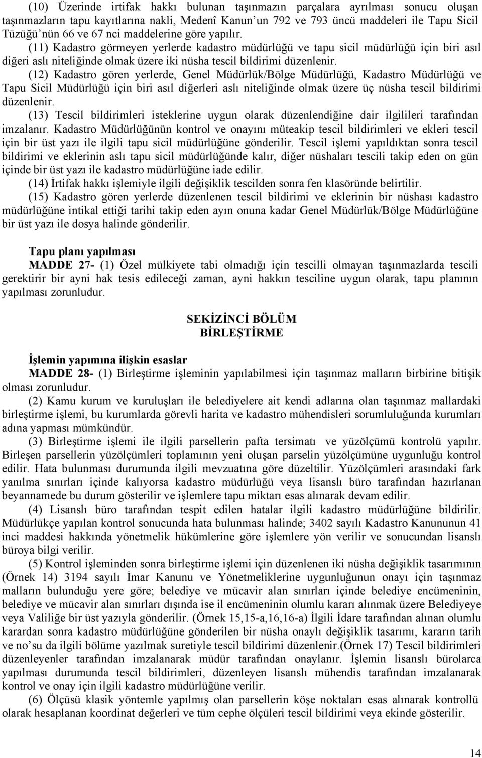 (12) Kadastro gören yerlerde, Genel Müdürlük/Bölge Müdürlüğü, Kadastro Müdürlüğü ve Tapu Sicil Müdürlüğü için biri asıl diğerleri aslı niteliğinde olmak üzere üç nüsha tescil bildirimi düzenlenir.