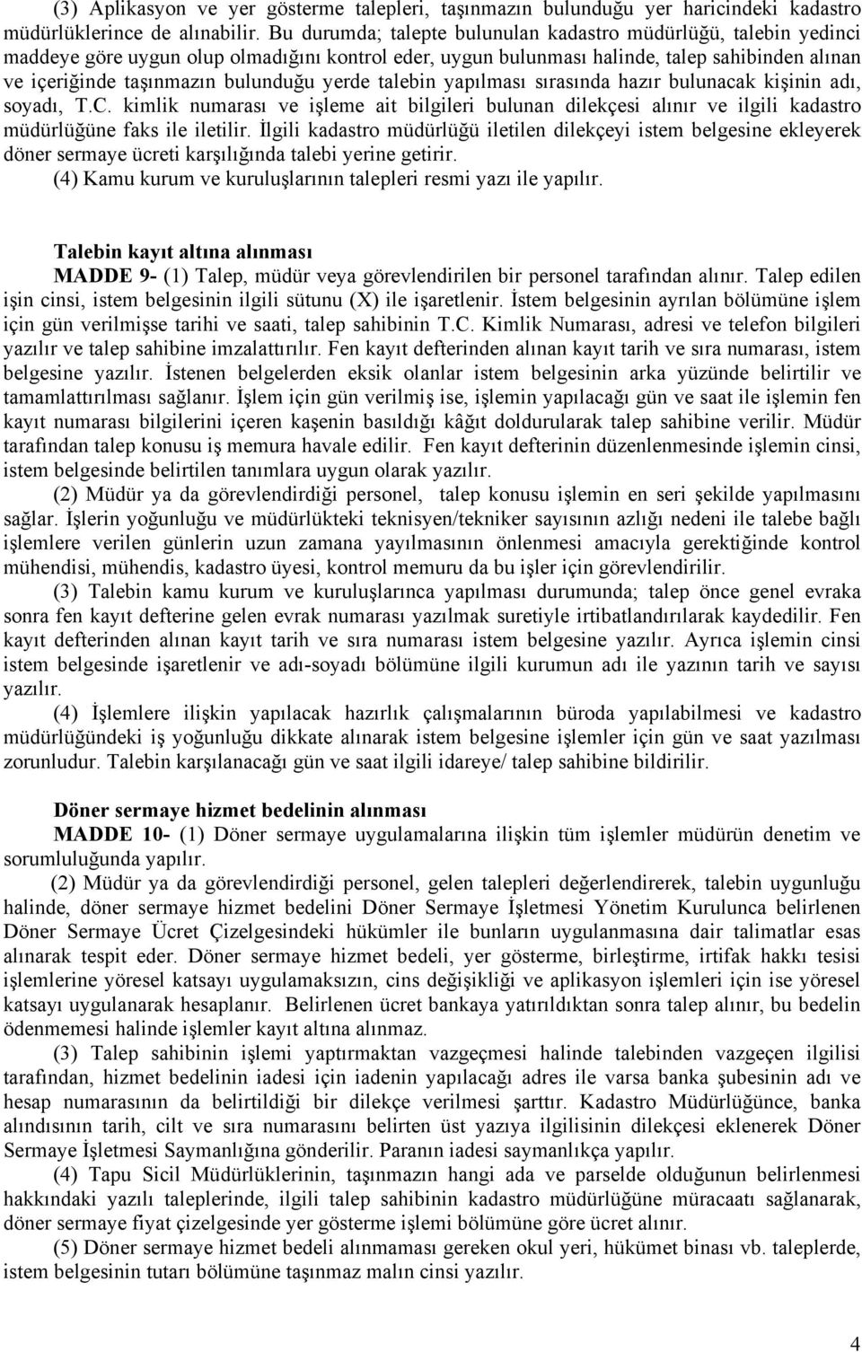 yerde talebin yapılması sırasında hazır bulunacak kişinin adı, soyadı, T.C. kimlik numarası ve işleme ait bilgileri bulunan dilekçesi alınır ve ilgili kadastro müdürlüğüne faks ile iletilir.