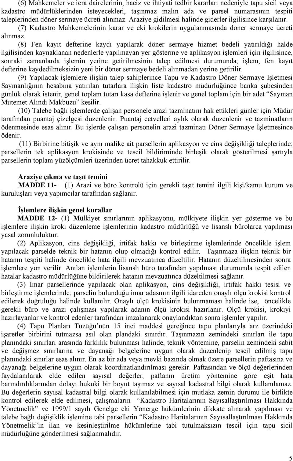 (8) Fen kayıt defterine kaydı yapılarak döner sermaye hizmet bedeli yatırıldığı halde ilgilisinden kaynaklanan nedenlerle yapılmayan yer gösterme ve aplikasyon işlemleri için ilgilisince, sonraki