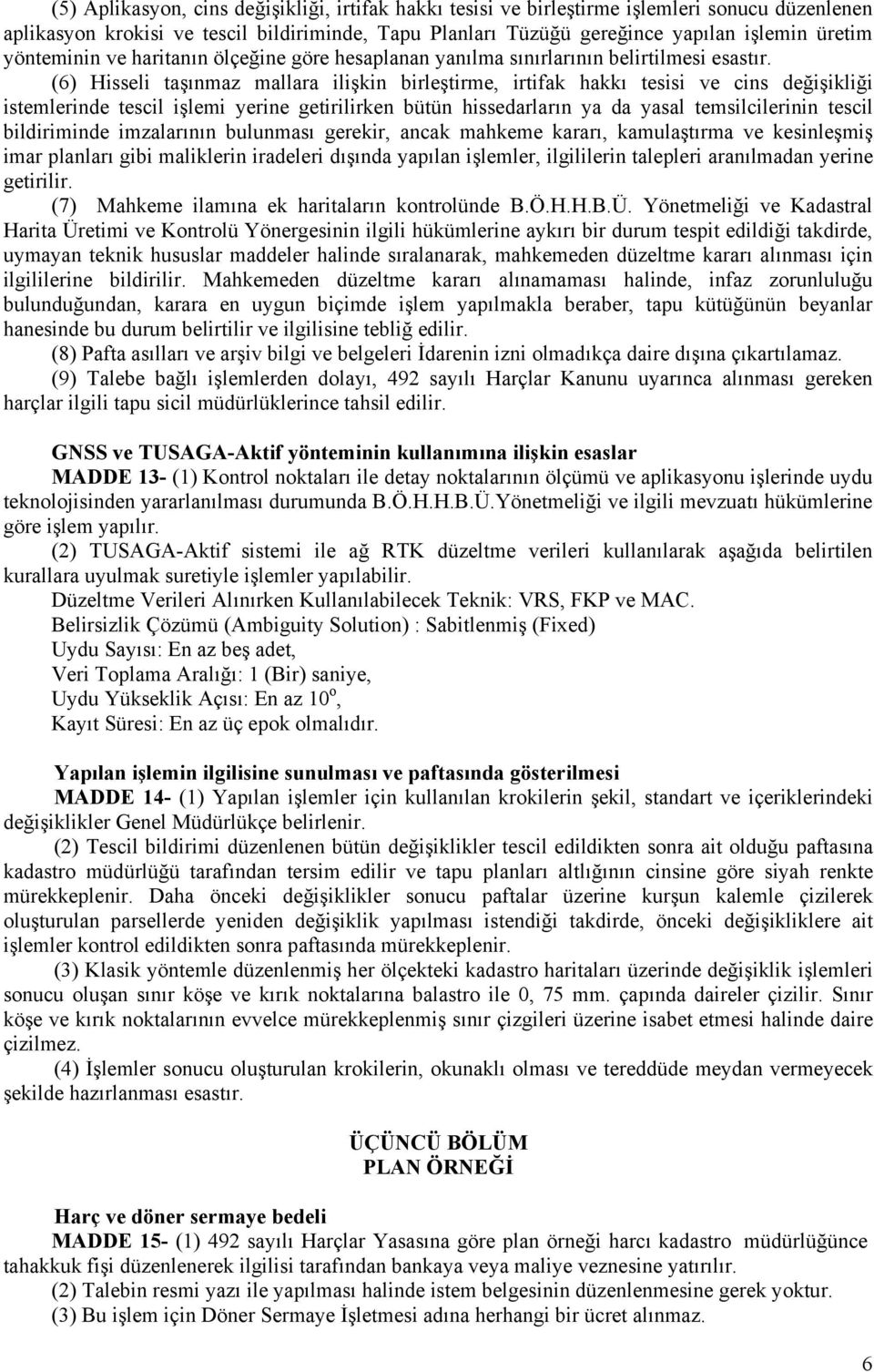 (6) Hisseli taşınmaz mallara ilişkin birleştirme, irtifak hakkı tesisi ve cins değişikliği istemlerinde tescil işlemi yerine getirilirken bütün hissedarların ya da yasal temsilcilerinin tescil