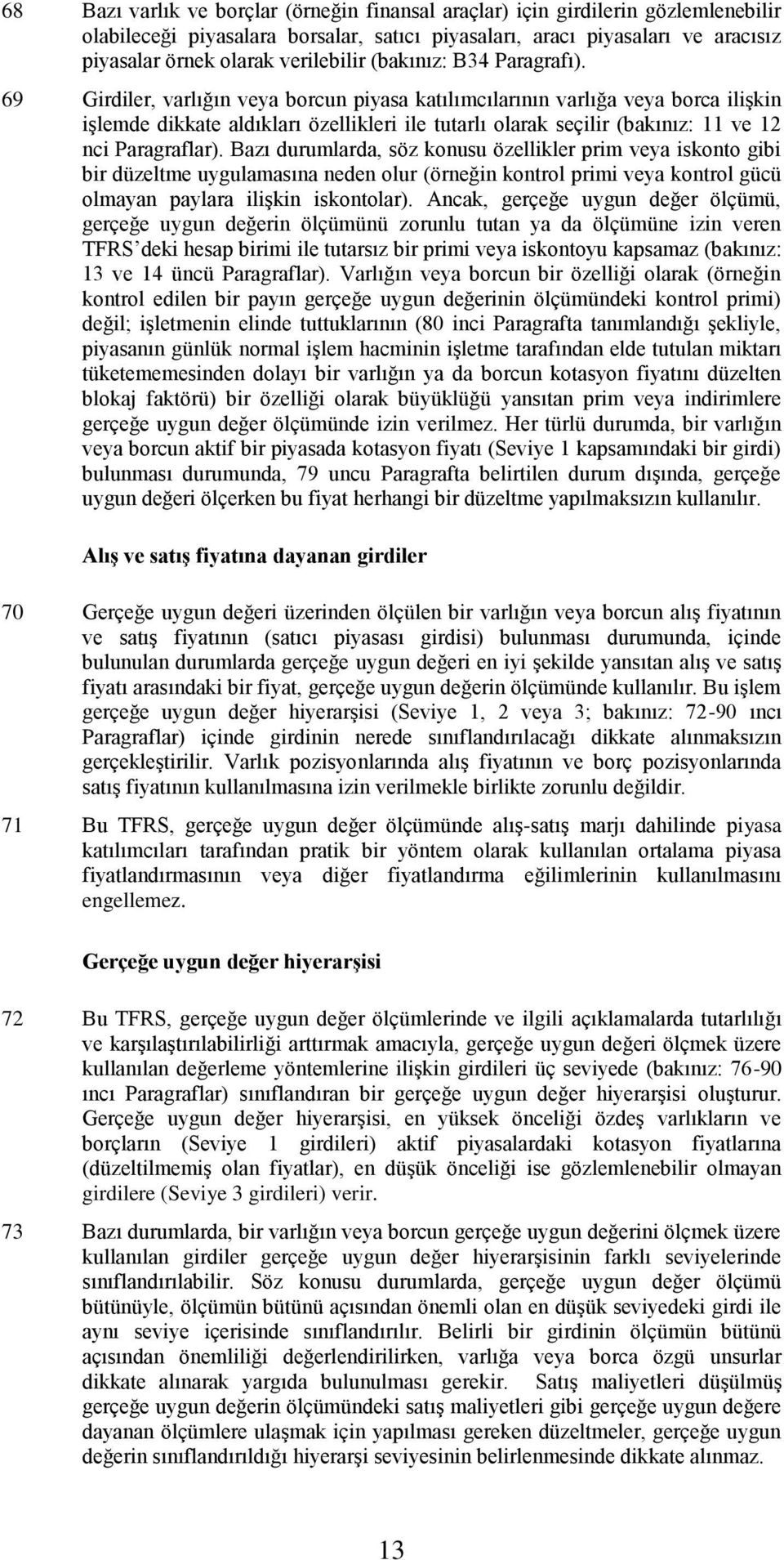 69 Girdiler, varlığın veya borcun piyasa katılımcılarının varlığa veya borca ilişkin işlemde dikkate aldıkları özellikleri ile tutarlı olarak seçilir (bakınız: 11 ve 12 nci Paragraflar).