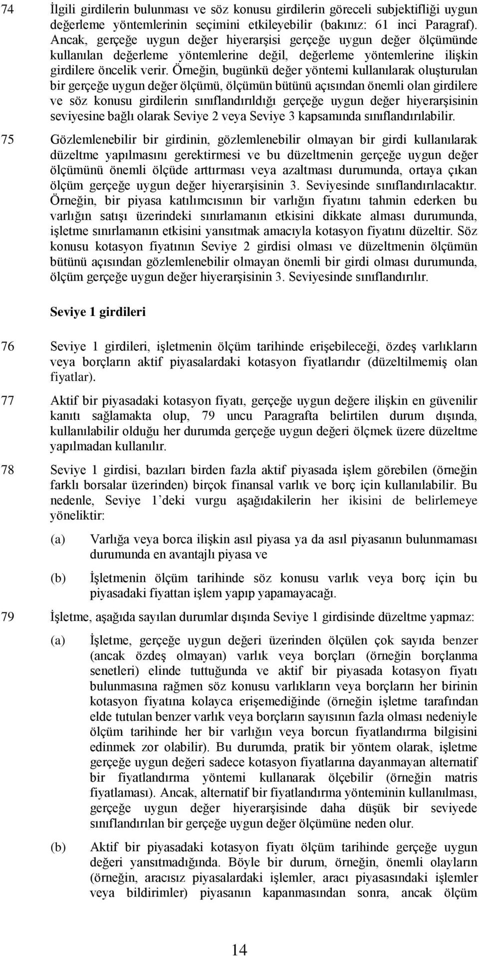 Örneğin, bugünkü değer yöntemi kullanılarak oluşturulan bir gerçeğe uygun değer ölçümü, ölçümün bütünü açısından önemli olan girdilere ve söz konusu girdilerin sınıflandırıldığı gerçeğe uygun değer