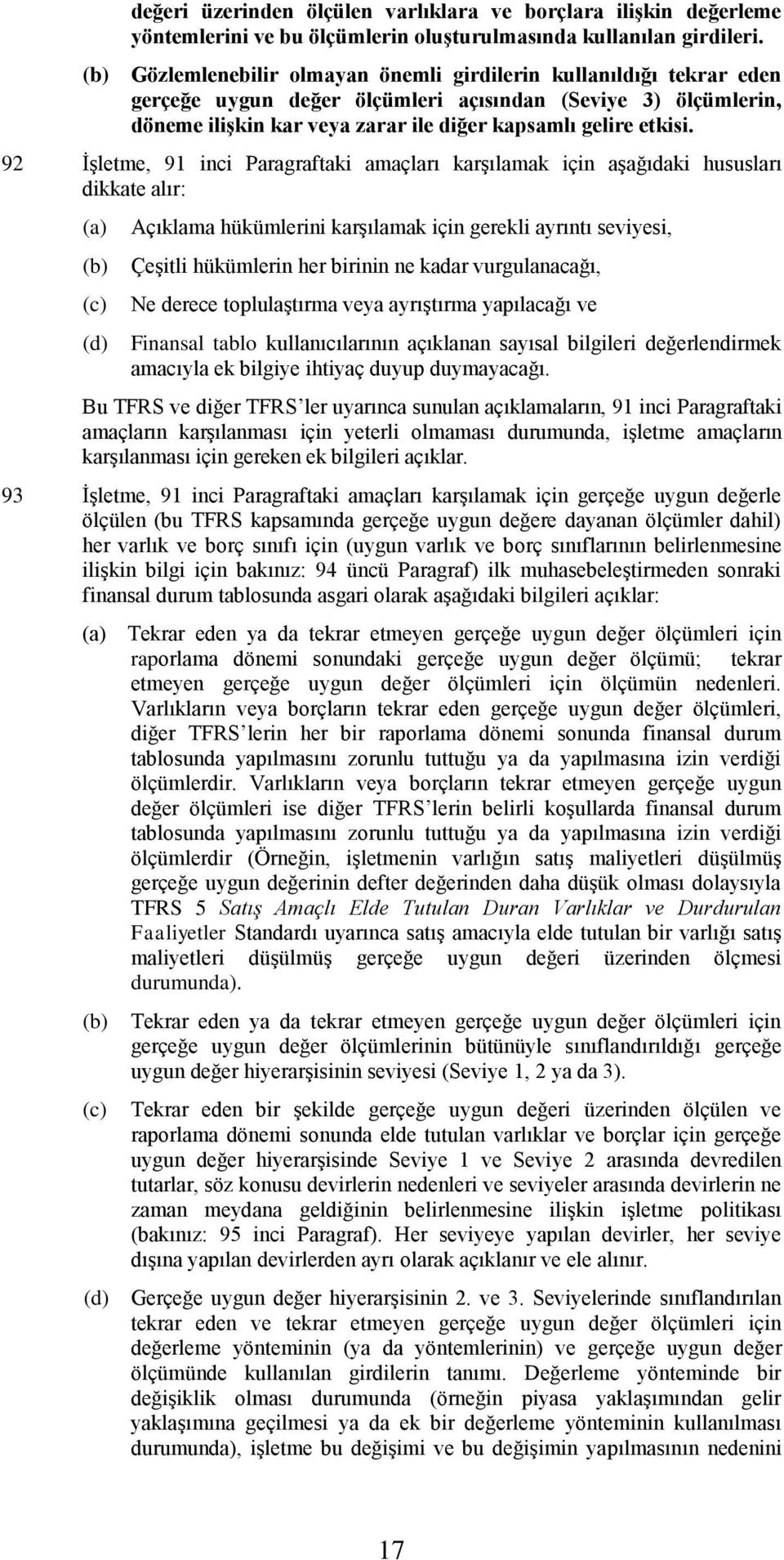 92 İşletme, 91 inci Paragraftaki amaçları karşılamak için aşağıdaki hususları dikkate alır: (d) Açıklama hükümlerini karşılamak için gerekli ayrıntı seviyesi, Çeşitli hükümlerin her birinin ne kadar