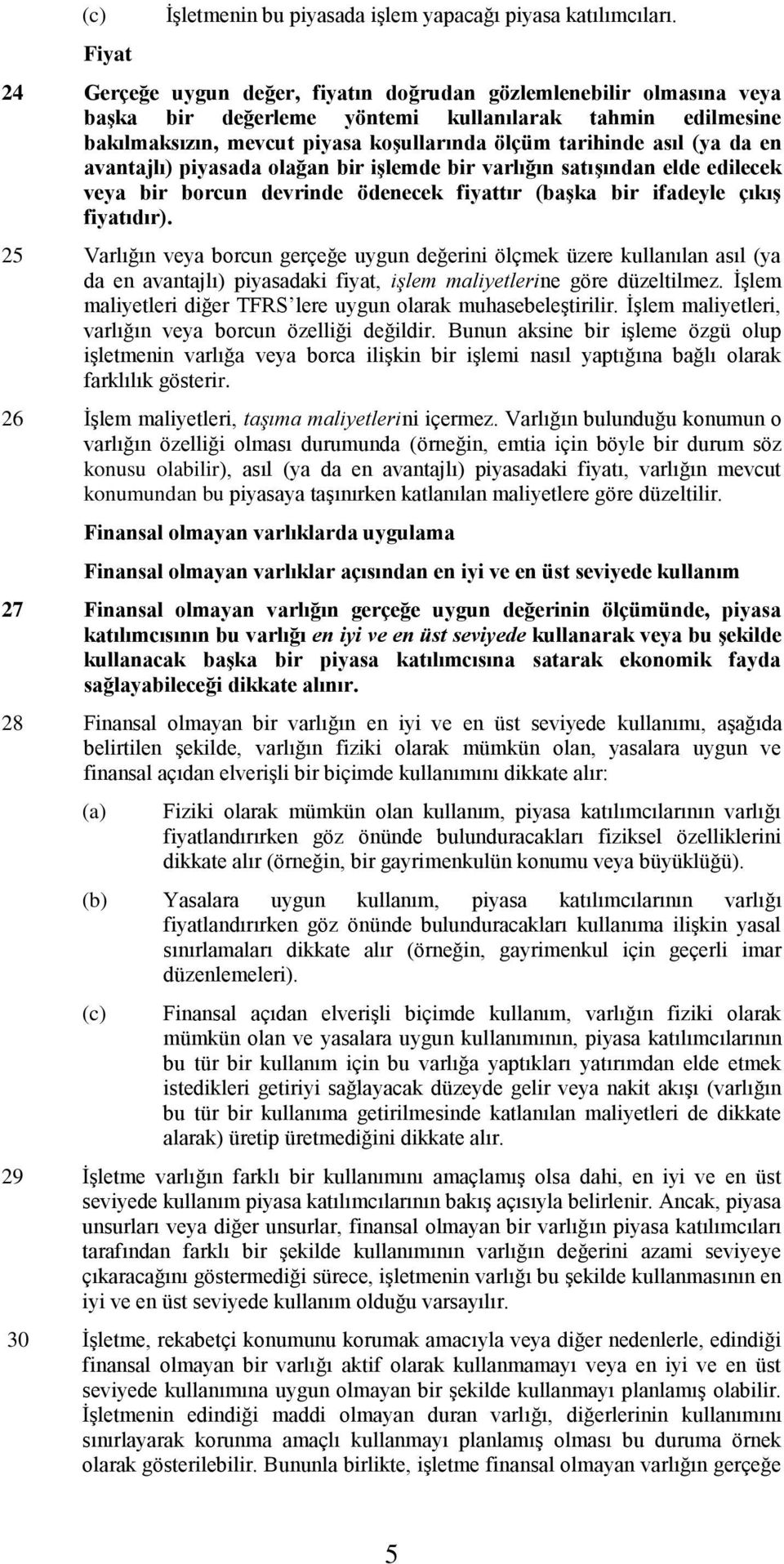 en avantajlı) piyasada olağan bir işlemde bir varlığın satışından elde edilecek veya bir borcun devrinde ödenecek fiyattır (başka bir ifadeyle çıkış fiyatıdır).