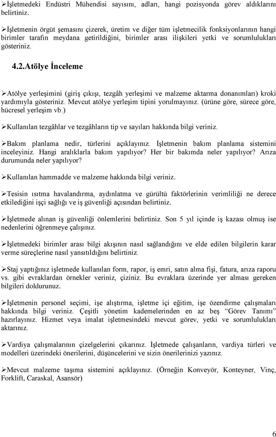 Atölye İnceleme Atölye yerleşimini (giriş çıkışı, tezgâh yerleşimi ve malzeme aktarma donanımları) kroki yardımıyla gösteriniz. Mevcut atölye yerleşim tipini yorulmayınız.