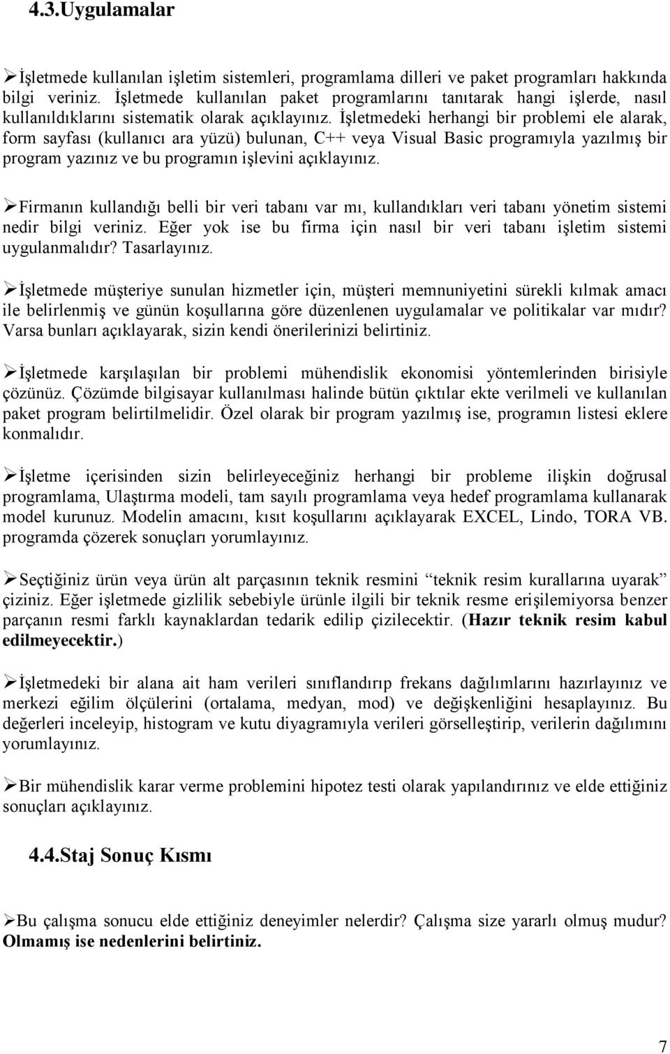 İşletmedeki herhangi bir problemi ele alarak, form sayfası (kullanıcı ara yüzü) bulunan, C++ veya Visual Basic programıyla yazılmış bir program yazınız ve bu programın işlevini açıklayınız.