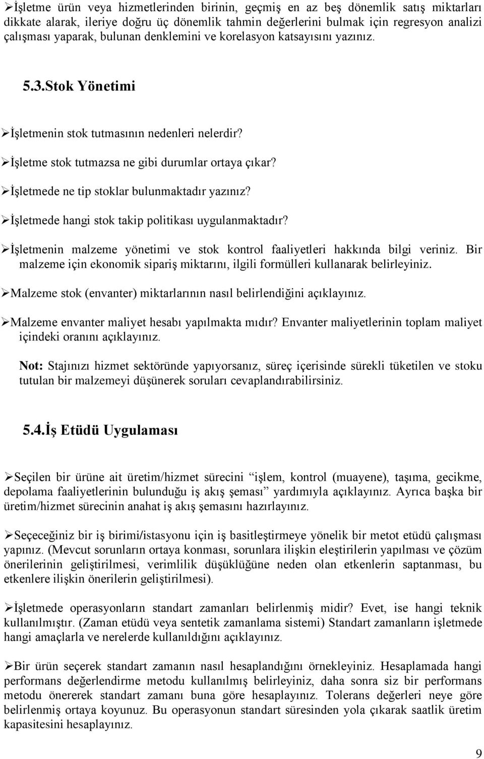 İşletmede ne tip stoklar bulunmaktadır yazınız? İşletmede hangi stok takip politikası uygulanmaktadır? İşletmenin malzeme yönetimi ve stok kontrol faaliyetleri hakkında bilgi veriniz.