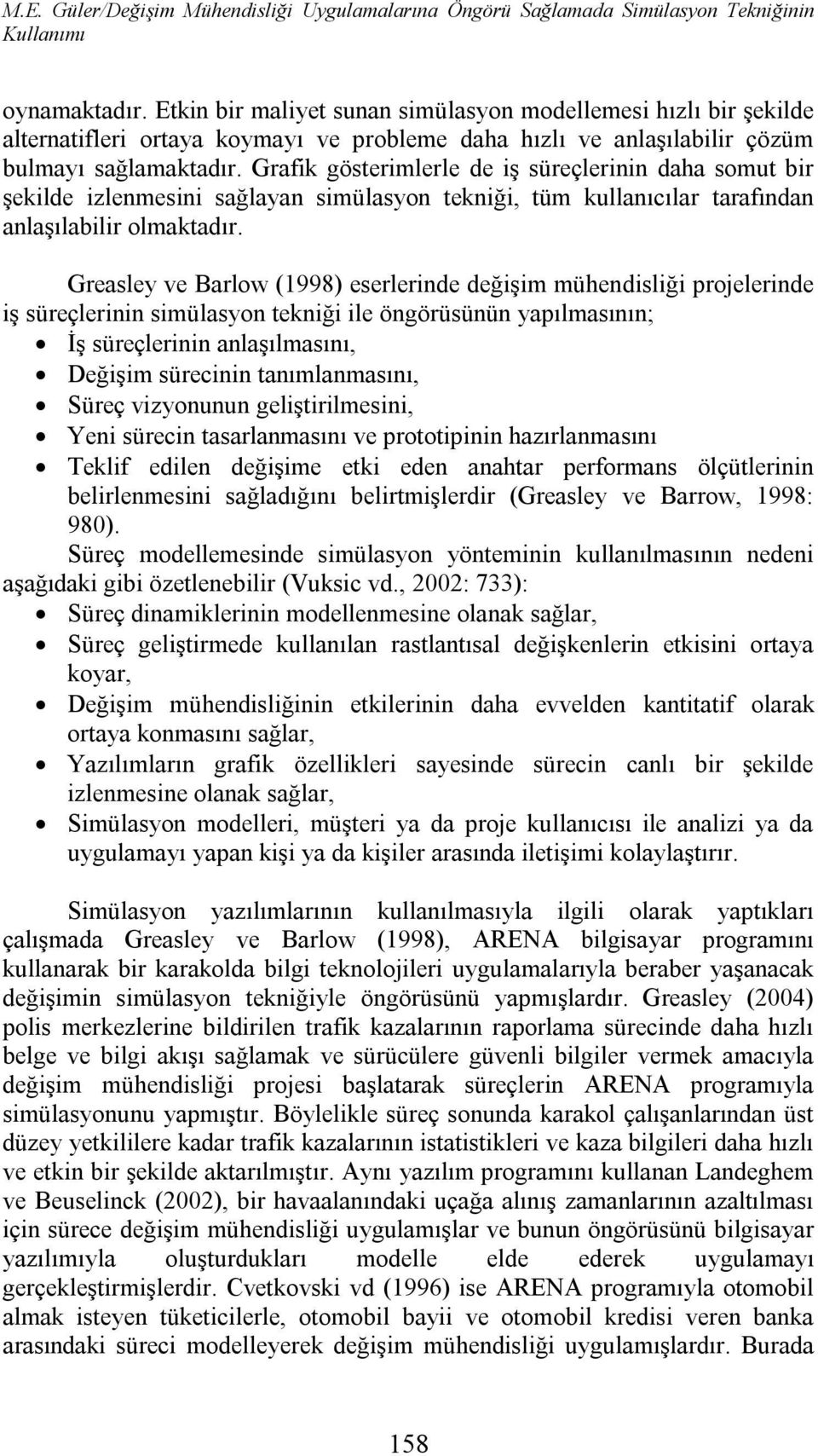 Grafik gösterimlerle de iş süreçlerinin daha somut bir şekilde izlenmesini sağlayan simülasyon tekniği, tüm kullanıcılar tarafından anlaşılabilir olmaktadır.