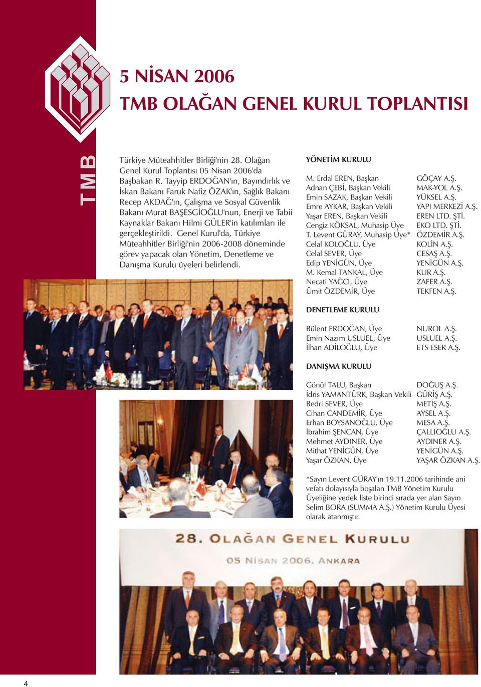 GÜLER'in katılımları ile gerçekleştirildi. Genel Kurul'da, Türkiye Müteahhitler Birliği'nin 2006-2008 döneminde görev yapacak olan Yönetim, Denetleme ve Danışma Kurulu üyeleri belirlendi.