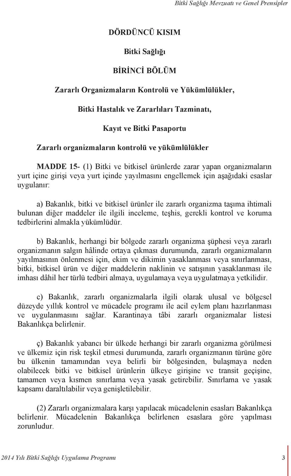 aşağıdaki esaslar uygulanır: a) Bakanlık, bitki ve bitkisel ürünler ile zararlı organizma taşıma ihtimali bulunan diğer maddeler ile ilgili inceleme, teşhis, gerekli kontrol ve koruma tedbirlerini