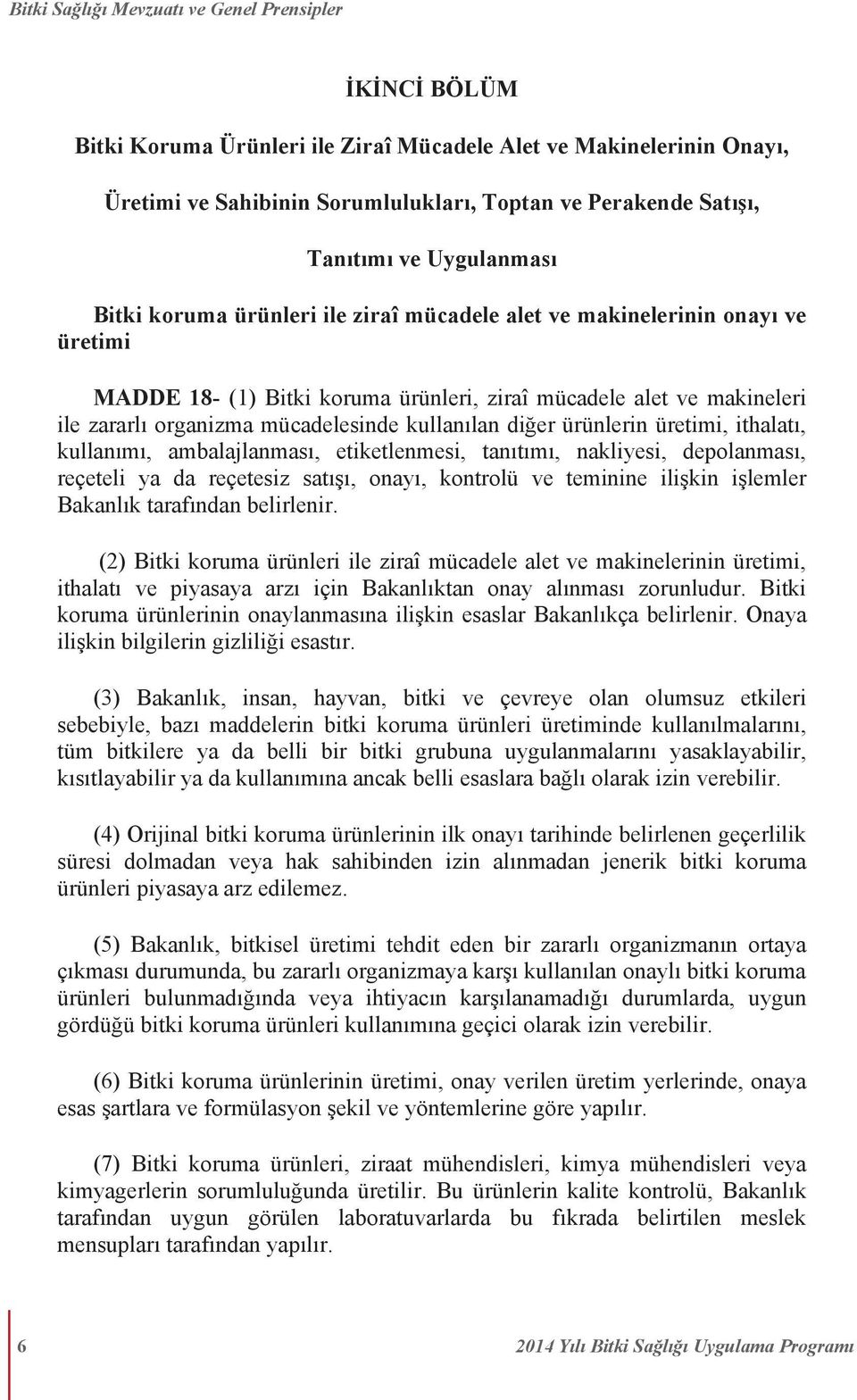 mücadelesinde kullanılan diğer ürünlerin üretimi, ithalatı, kullanımı, ambalajlanması, etiketlenmesi, tanıtımı, nakliyesi, depolanması, reçeteli ya da reçetesiz satışı, onayı, kontrolü ve teminine