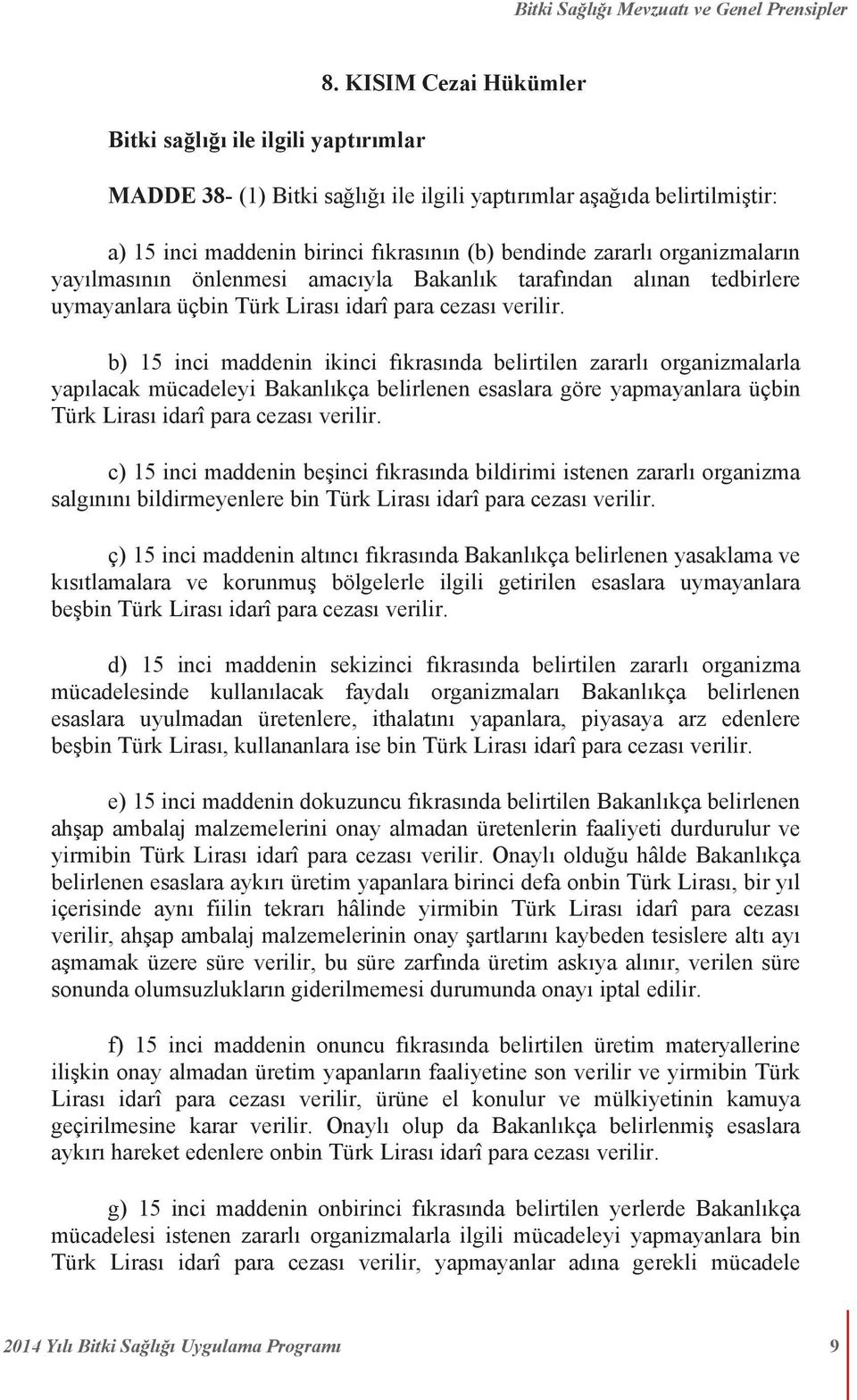 amacıyla Bakanlık tarafından alınan tedbirlere uymayanlara üçbin Türk Lirası idarî para cezası verilir.