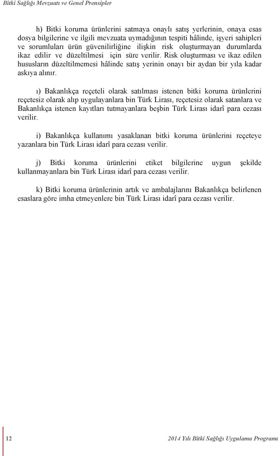 Risk oluşturması ve ikaz edilen hususların düzeltilmemesi hâlinde satış yerinin onayı bir aydan bir yıla kadar askıya alınır.