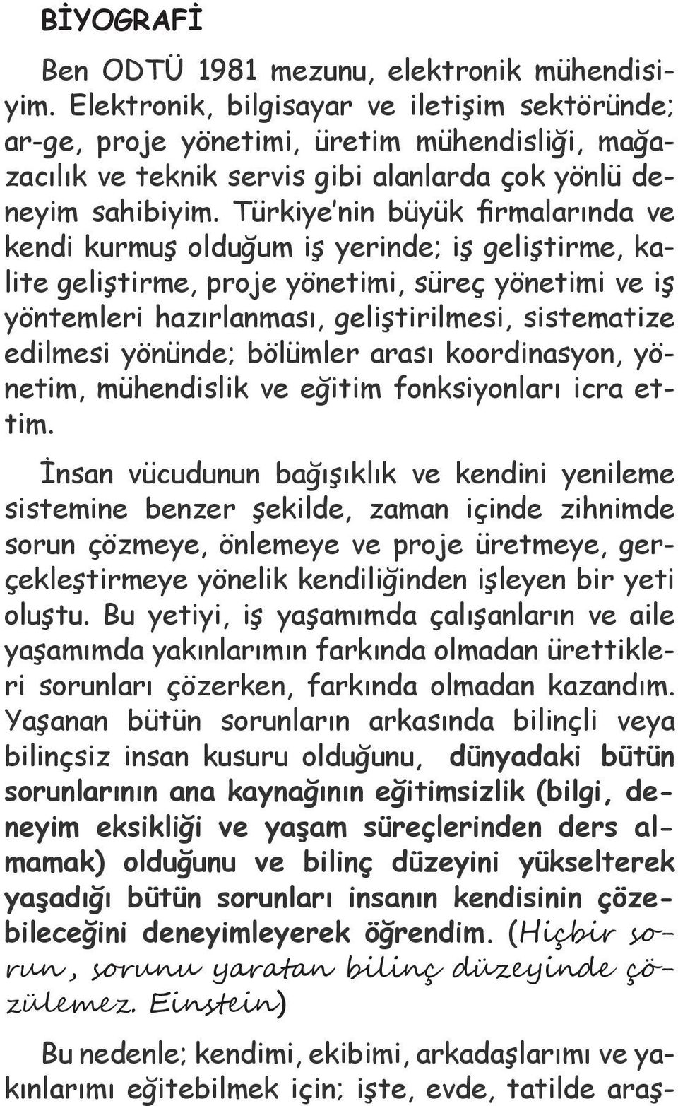 Türkiye nin büyük firmalarında ve kendi kurmuş olduğum iş yerinde; iş geliştirme, kalite geliştirme, proje yönetimi, süreç yönetimi ve iş yöntemleri hazırlanması, geliştirilmesi, sistematize edilmesi