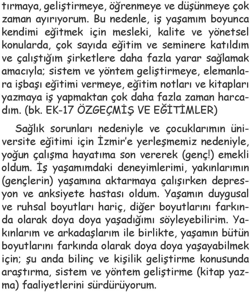 ve yöntem geliştirmeye, elemanlara işbaşı eğitimi vermeye, eğitim notları ve kitapları yazmaya iş yapmaktan çok daha fazla zaman harcadım. (bk.