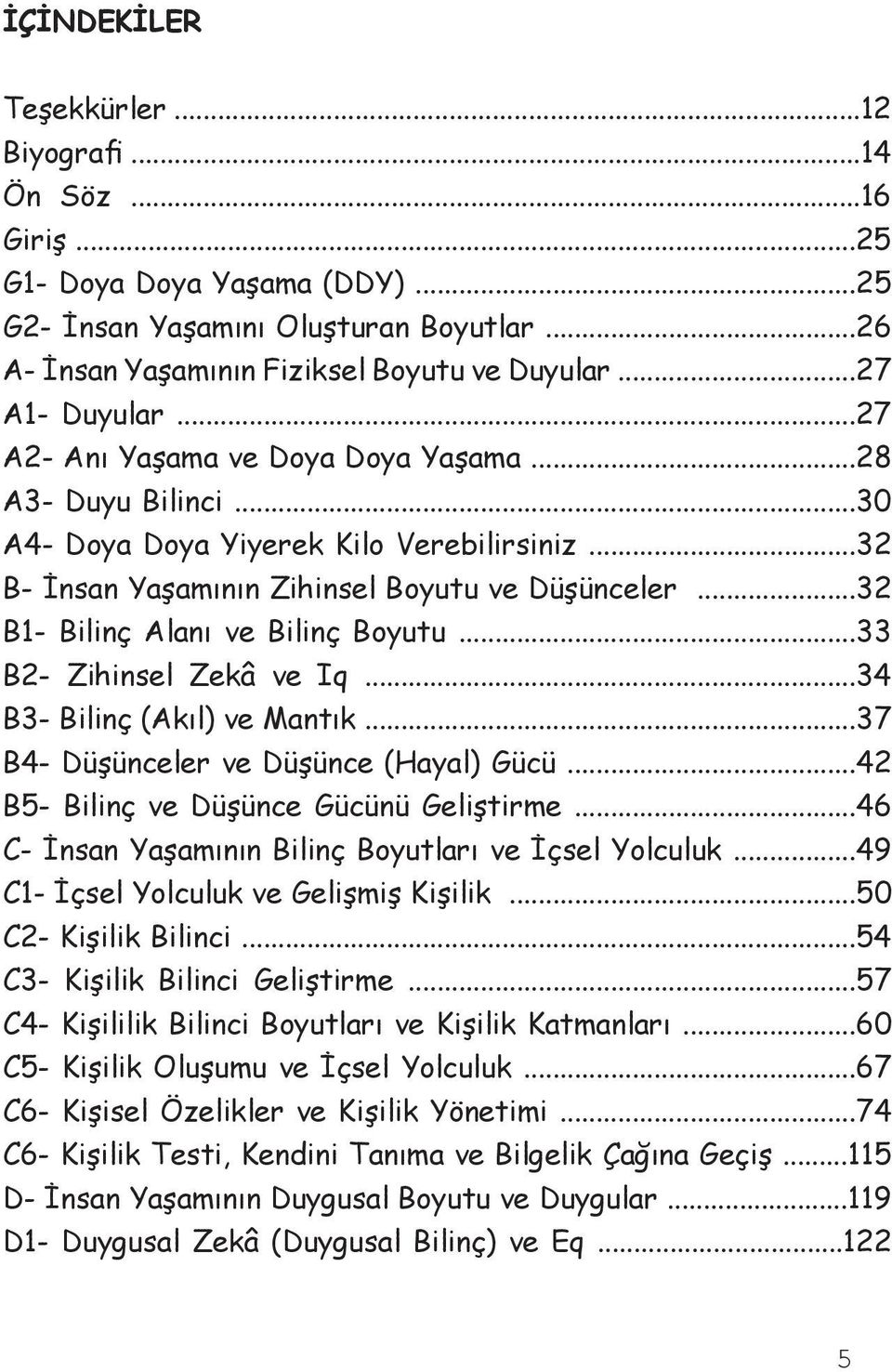 ..32 B1- Bilinç Alanı ve Bilinç Boyutu...33 B2- Zihinsel Zekâ ve Iq...34 B3- Bilinç (Akıl) ve Mantık...37 B4- Düşünceler ve Düşünce (Hayal) Gücü...42 B5- Bilinç ve Düşünce Gücünü Geliştirme.