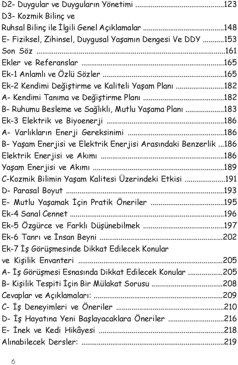 ..182 B- Ruhumu Besleme ve Sağlıklı, Mutlu Yaşama Planı...183 Ek-3 Elektrik ve Biyoenerji...186 A- Varlıkların Enerji Gereksinimi...186 B- Yaşam Enerjisi ve Elektrik Enerjisi Arasındaki Benzerlik.