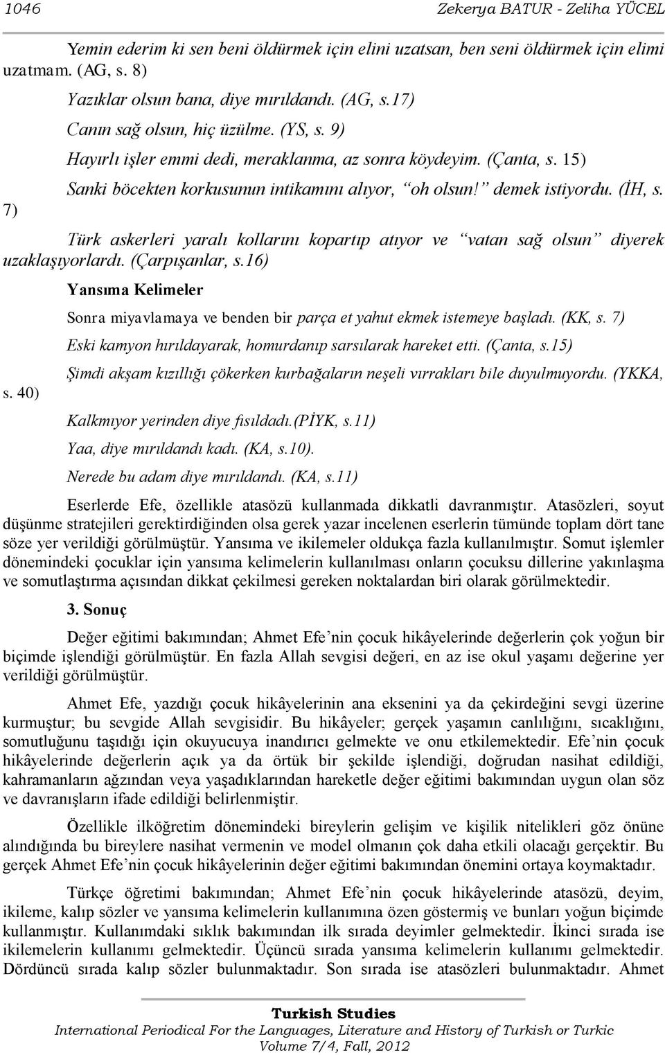 Türk askerleri yaralı kollarını kopartıp atıyor ve vatan sağ olsun diyerek uzaklaşıyorlardı. (Çarpışanlar, s.16) s.