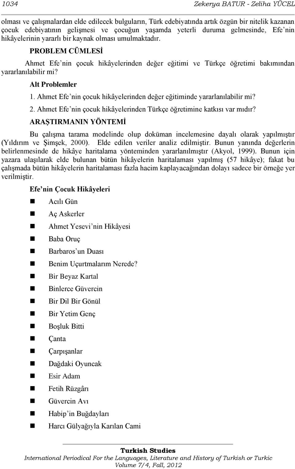 Alt Problemler 1. Ahmet Efe nin çocuk hikâyelerinden değer eğitiminde yararlanılabilir mi? 2. Ahmet Efe nin çocuk hikâyelerinden Türkçe öğretimine katkısı var mıdır?