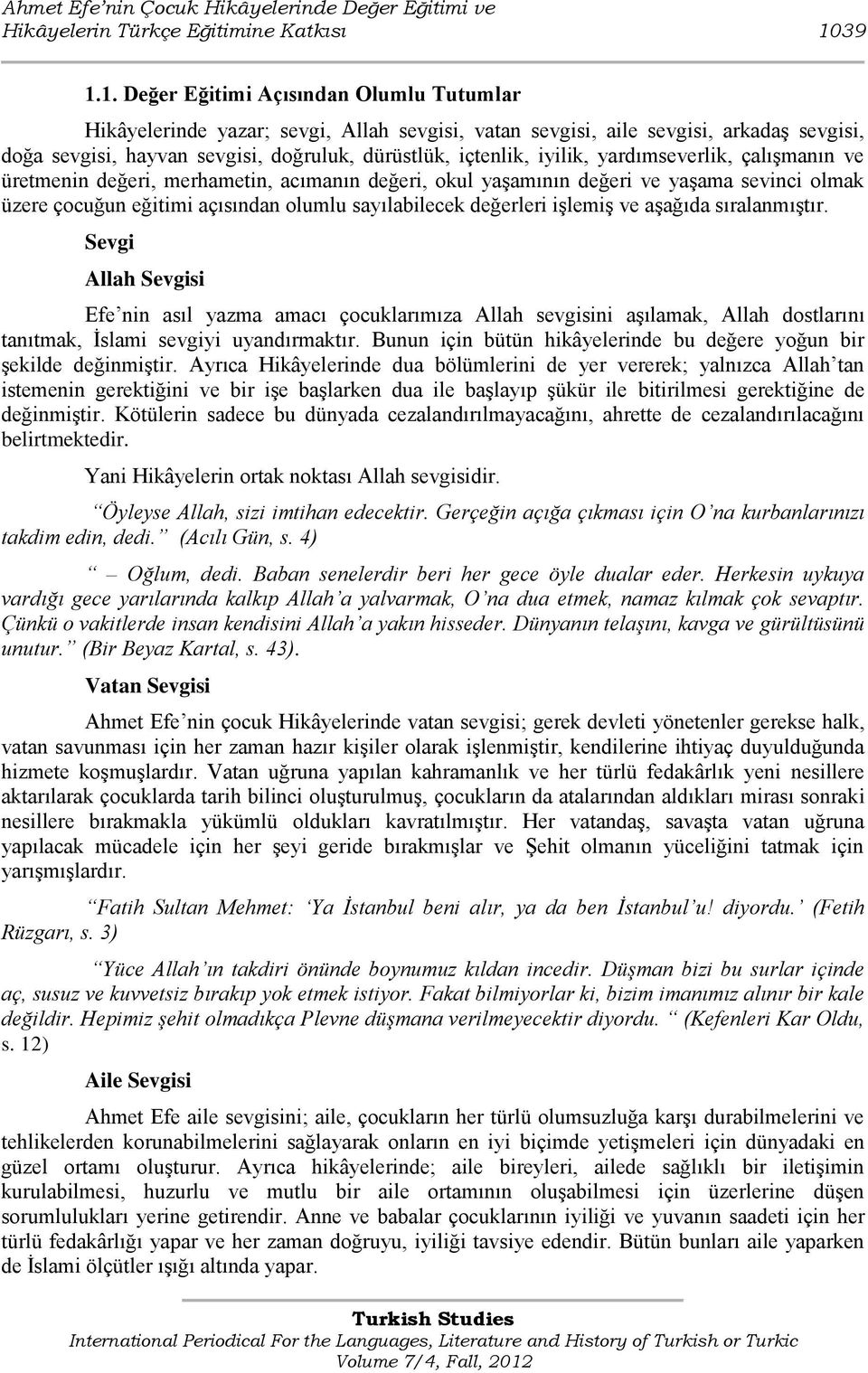 iyilik, yardımseverlik, çalıģmanın ve üretmenin değeri, merhametin, acımanın değeri, okul yaģamının değeri ve yaģama sevinci olmak üzere çocuğun eğitimi açısından olumlu sayılabilecek değerleri