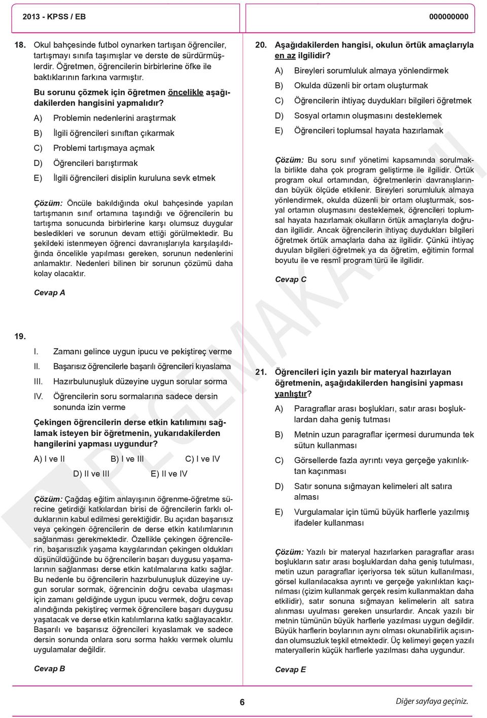 A) Problemin nedenlerini araştırmak B) İlgili öğrencileri sınıftan çıkarmak C) Problemi tartışmaya açmak D) Öğrencileri barıştırmak E) İlgili öğrencileri disiplin kuruluna sevk etmek Çözüm: Öncüle