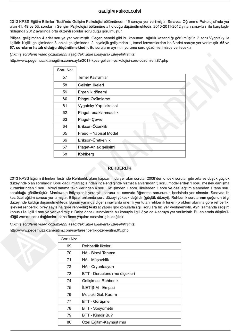 Bilişsel gelişimden 4 adet soruya yer verilmiştir. Geçen seneki gibi bu konunun ağırlık kazandığı görülmüştür. 2 soru Vygotsky ile ilgilidir.