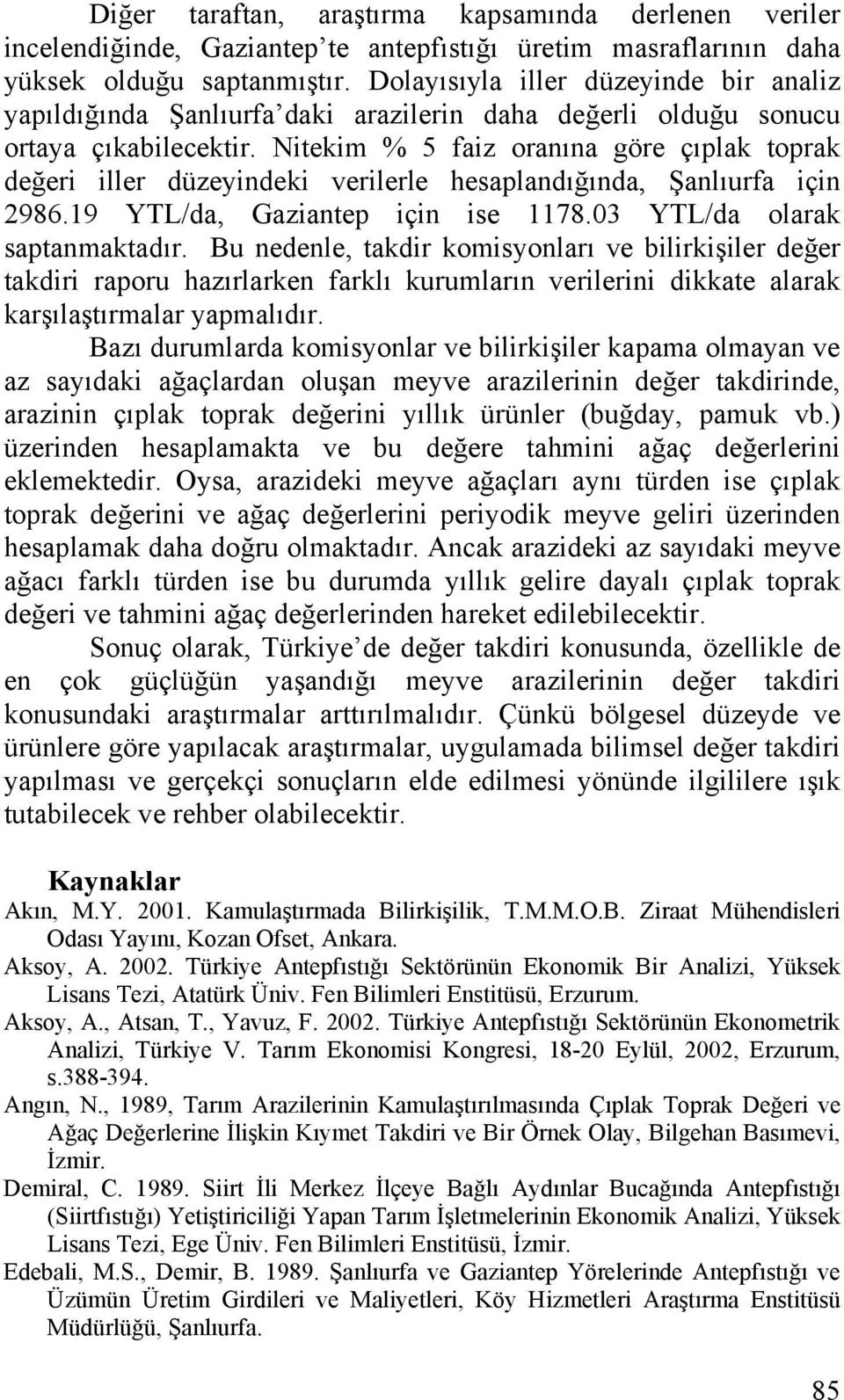 Nitekim % 5 faiz oranına göre çıplak toprak değeri iller düzeyindeki verilerle hesaplandığında, Şanlıurfa için 2986.19 YTL/da, Gaziantep için ise 1178.03 YTL/da olarak saptanmaktadır.