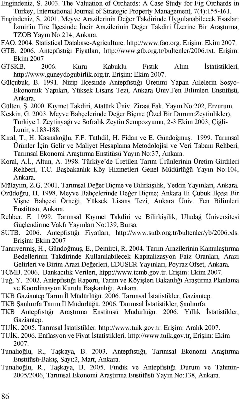Statistical Database-Agriculture. http://www.fao.org. Erişim: Ekim 2007. GTB. 2006. Antepfıstığı Fiyatları, http://www.gtb.org.tr/bultenler/2006.txt. Erişim: Ekim 2007 GTSKB. 2006. Kuru Kabuklu Fıstık Alım İstatistikleri, http://www.