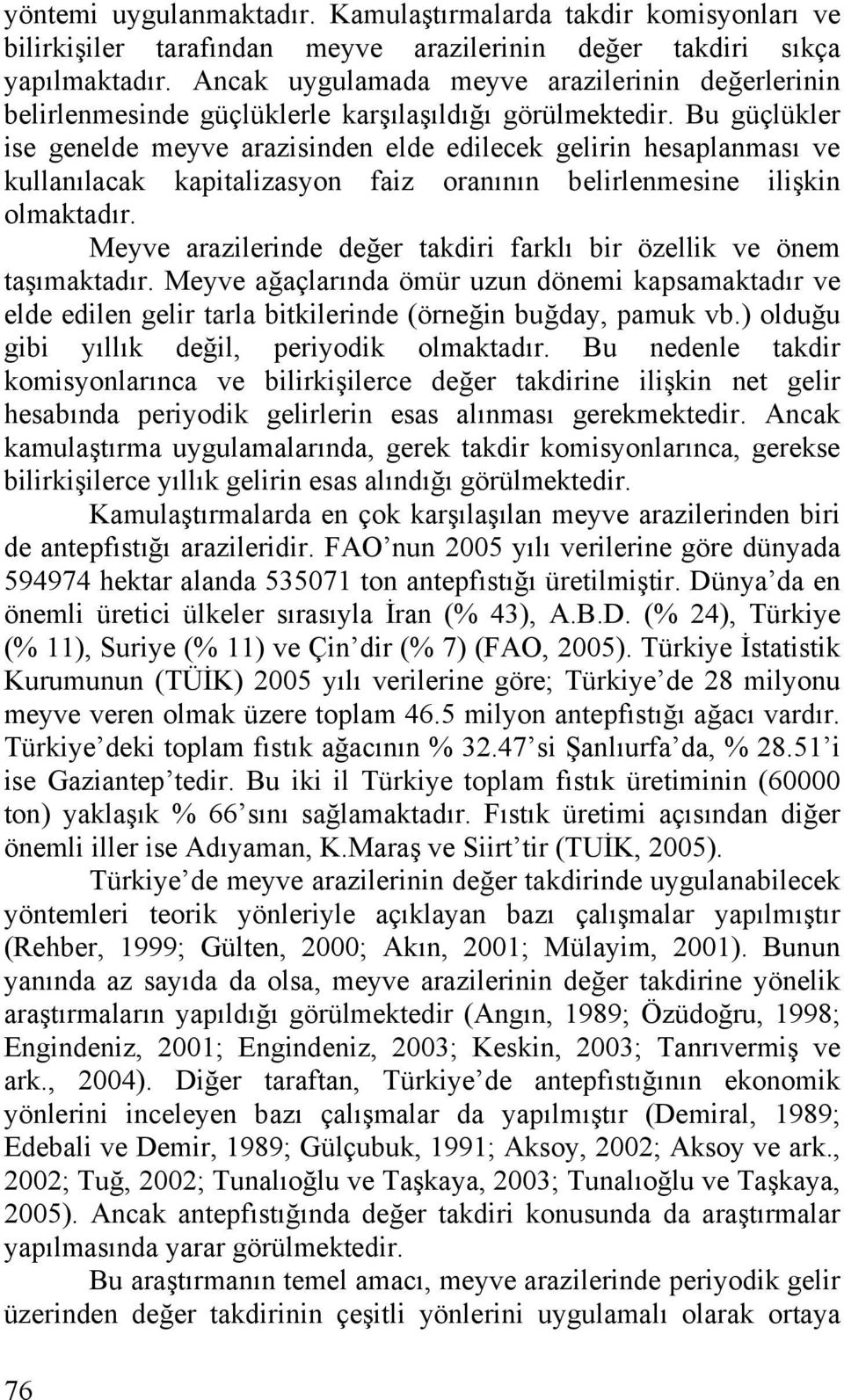 Bu güçlükler ise genelde meyve arazisinden elde edilecek gelirin hesaplanması ve kullanılacak kapitalizasyon faiz oranının belirlenmesine ilişkin olmaktadır.