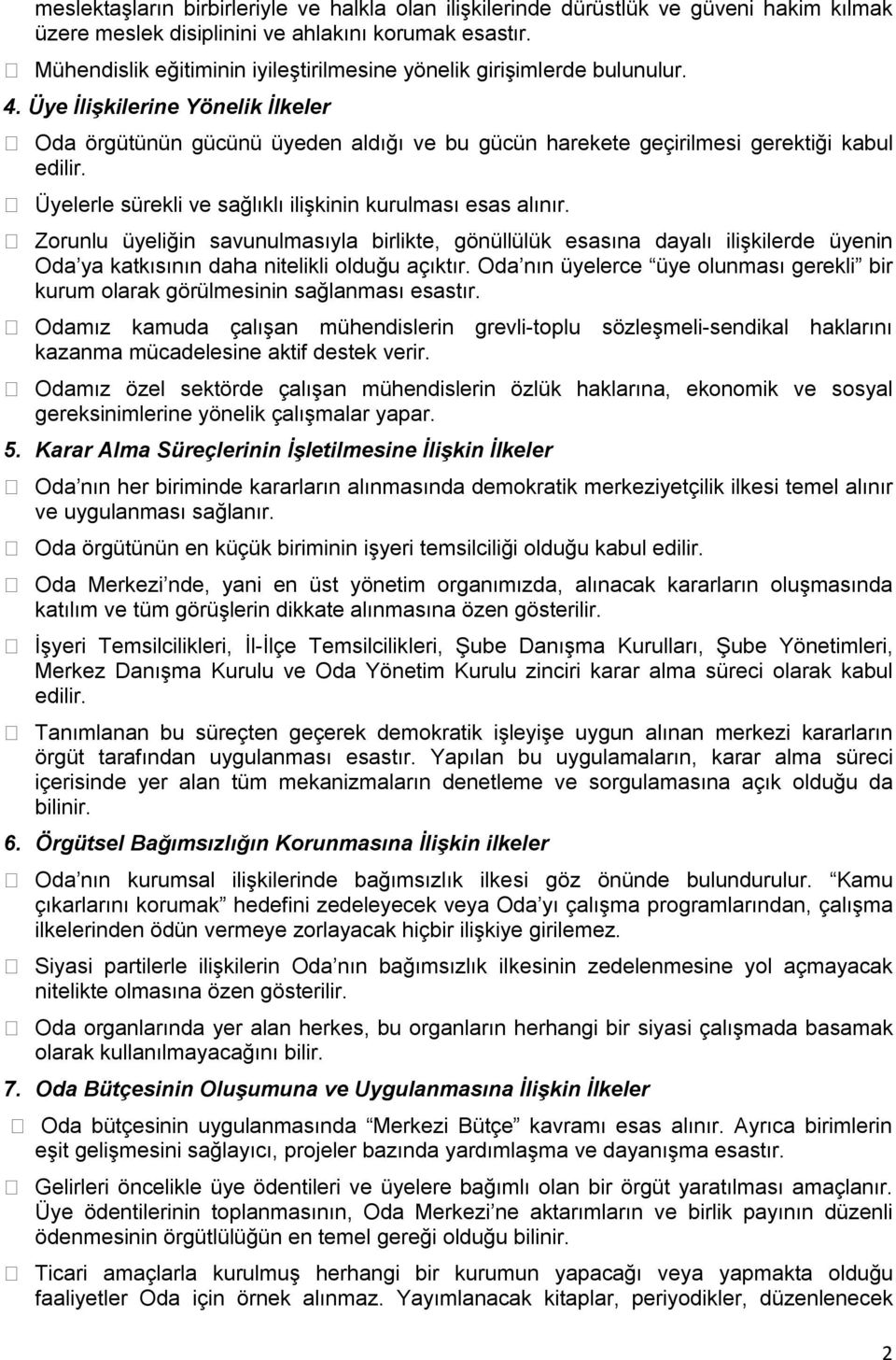 Üyelerle sürekli ve sağlıklı ilişkinin kurulması esas alınır. Zorunlu üyeliğin savunulmasıyla birlikte, gönüllülük esasına dayalı ilişkilerde üyenin Oda ya katkısının daha nitelikli olduğu açıktır.