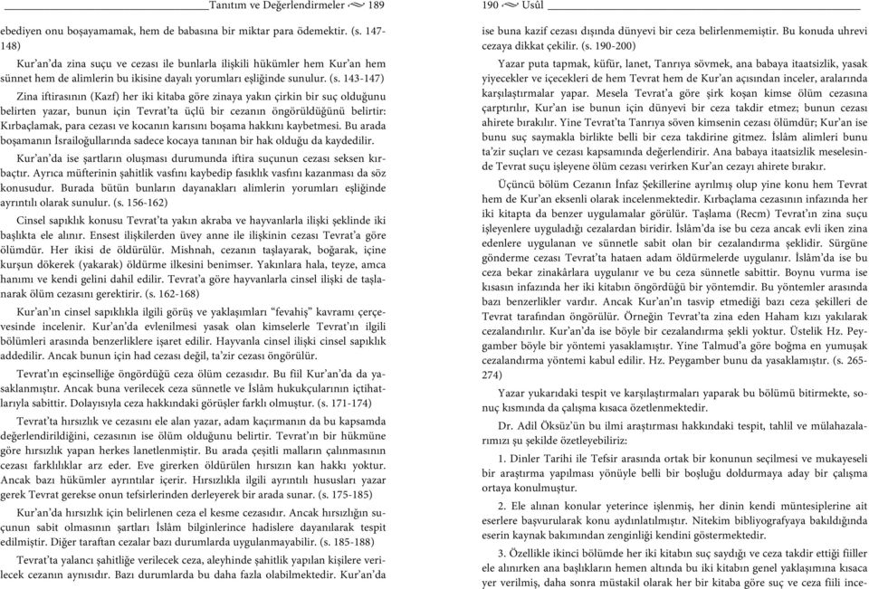 143-147) Zina iftirasının (Kazf) her iki kitaba göre zinaya yakın çirkin bir suç olduğunu belirten yazar, bunun için Tevrat ta üçlü bir cezanın öngörüldüğünü belirtir: Kırbaçlamak, para cezası ve