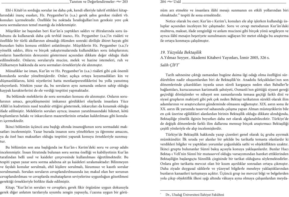 Müşrikler ise başından beri Kur ân a yaptıkları saldırı ve iftiralarında soru üslubunu da kullanarak daha çok tevhîd inancı, Hz. Peygamber (s.a.) in risâleti ve özellikle bir türlü akıllarının almadığı ölümden sonraki dirilişle âhiret hayatı gibi hususları bahis konusu ettikleri anlatılmıştır.