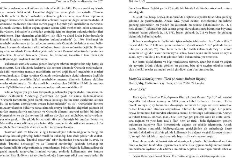 bilmek istedikleri anlamını taşıyarak değer kazanmaktadır. O dönemde medresede okutulan eserler yaygın biçimde Şafiî mezhebinin eserleridir.