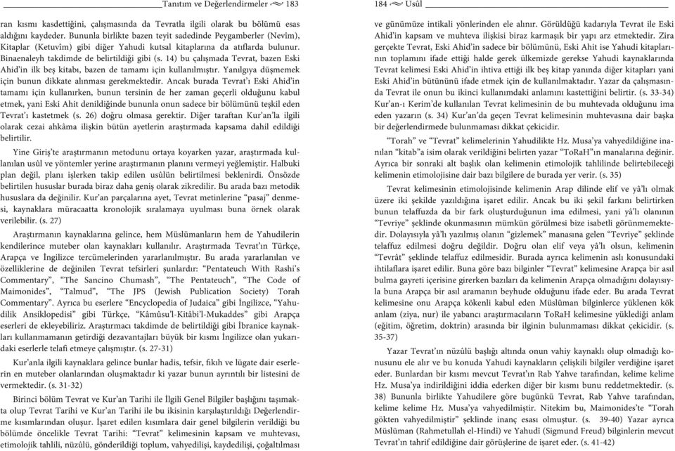 14) bu çalışmada Tevrat, bazen Eski Ahid in ilk beş kitabı, bazen de tamamı için kullanılmıştır. Yanılgıya düşmemek için bunun dikkate alınması gerekmektedir.