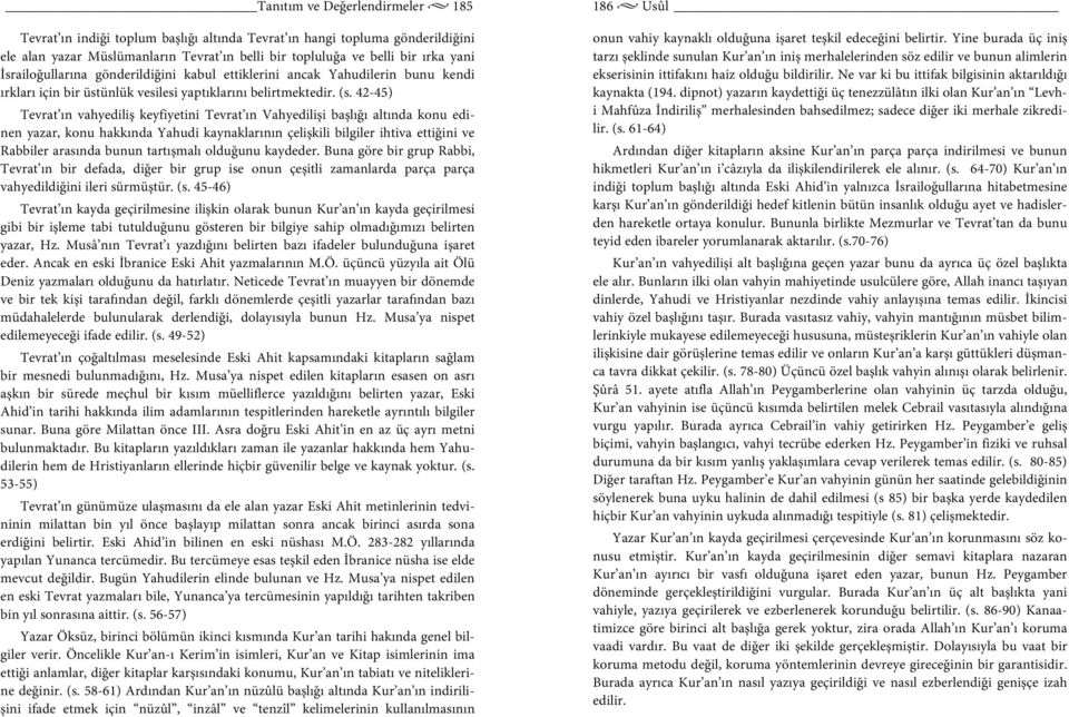 42-45) Tevrat ın vahyediliş keyfiyetini Tevrat ın Vahyedilişi başlığı altında konu edinen yazar, konu hakkında Yahudi kaynaklarının çelişkili bilgiler ihtiva ettiğini ve Rabbiler arasında bunun