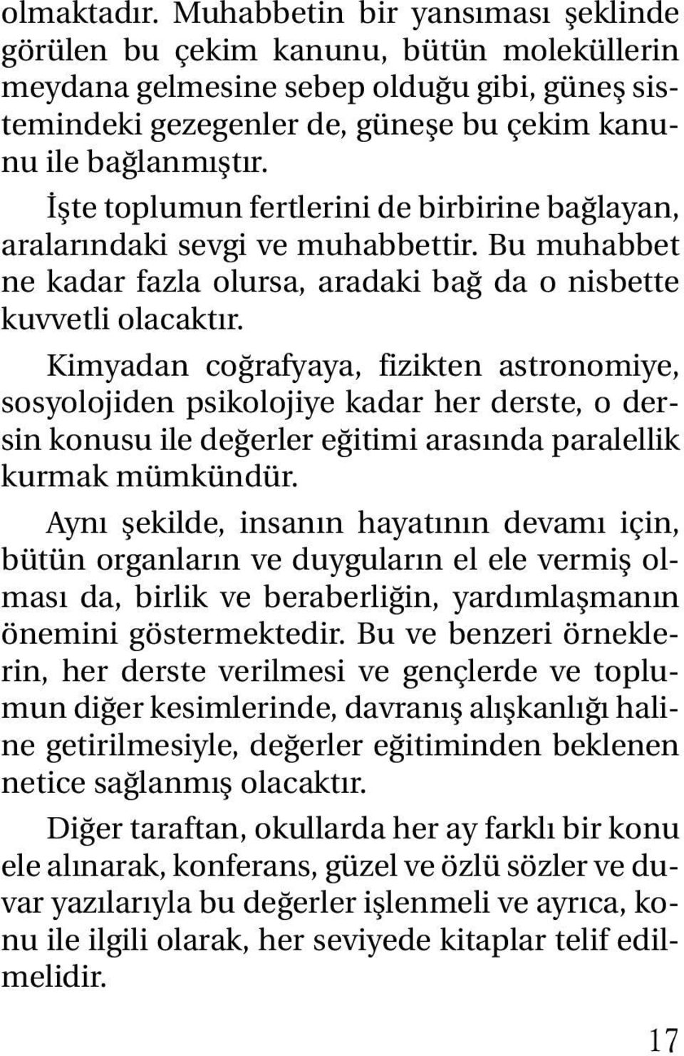 İşte toplumun fertlerini de birbirine bağlayan, aralarındaki sevgi ve muhabbettir. Bu muhabbet ne kadar fazla olursa, aradaki bağ da o nisbette kuvvetli olacaktır.