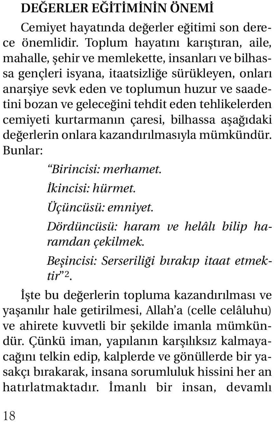 geleceğini tehdit eden tehlikelerden cemiyeti kurtarmanın çaresi, bilhassa aşağıdaki değerlerin onlara kazandırılmasıyla mümkündür. Bunlar: Birincisi: merhamet. İkincisi: hürmet. Üçüncüsü: emniyet.