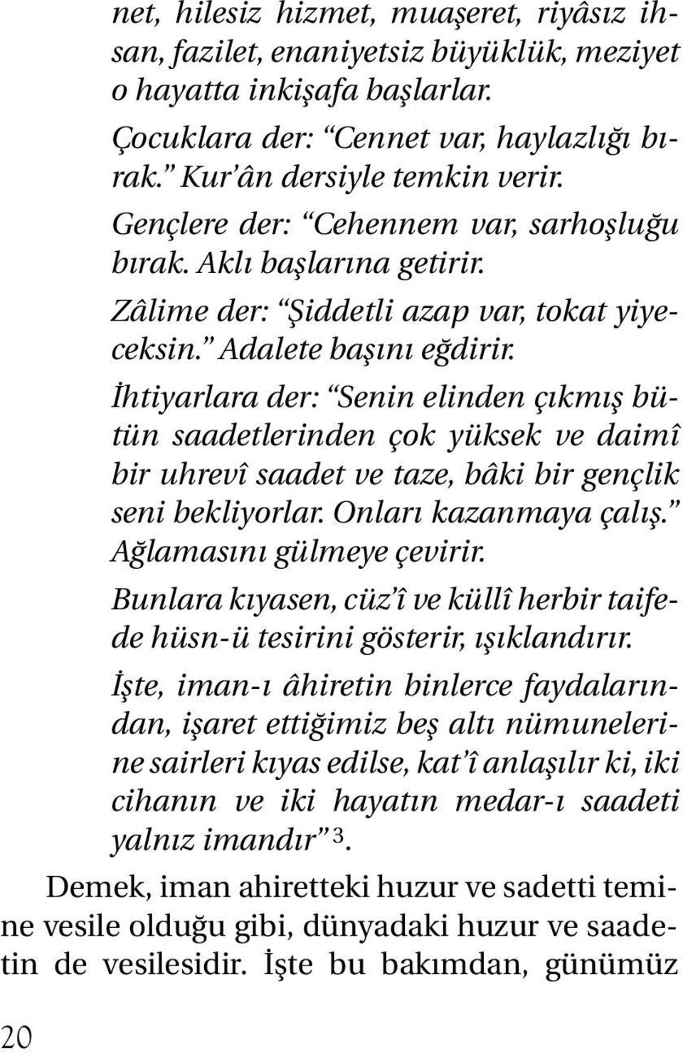 İhtiyarlara der: Senin elinden çıkmış bütün saadetlerinden çok yüksek ve daimî bir uhrevî saadet ve taze, bâki bir gençlik seni bekliyorlar. Onları kazanmaya çalış. Ağlamasını gülmeye çevirir.