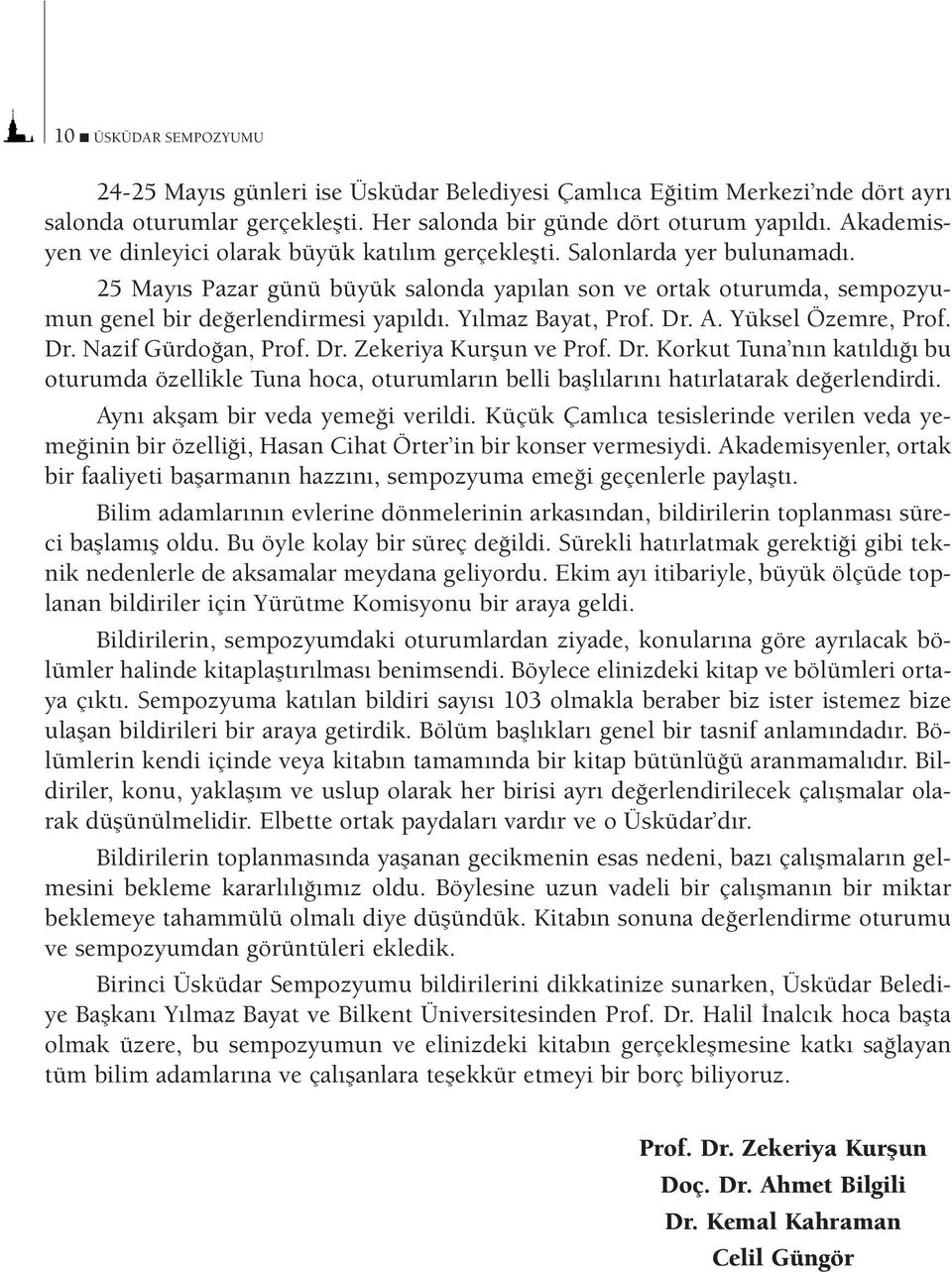 Yılmaz Bayat, Prof. Dr. A. Yüksel Özemre, Prof. Dr. Nazif Gürdoğan, Prof. Dr. Zekeriya Kurşun ve Prof. Dr. Korkut Tuna nın katıldığı bu oturumda özellikle Tuna hoca, oturumların belli başlılarını hatırlatarak değerlendirdi.