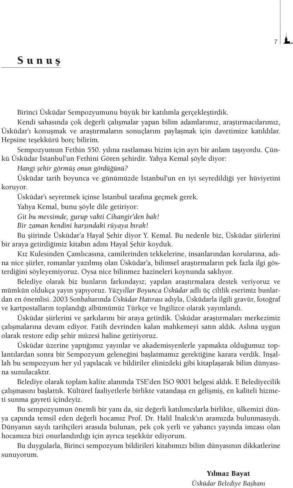 Hepsine teşekkürü borç bilirim. Sempozyumun Fethin 550. yılına rastlaması bizim için ayrı bir anlam taşıyordu. Çünkü Üsküdar İstanbul un Fethini Gören şehirdir.