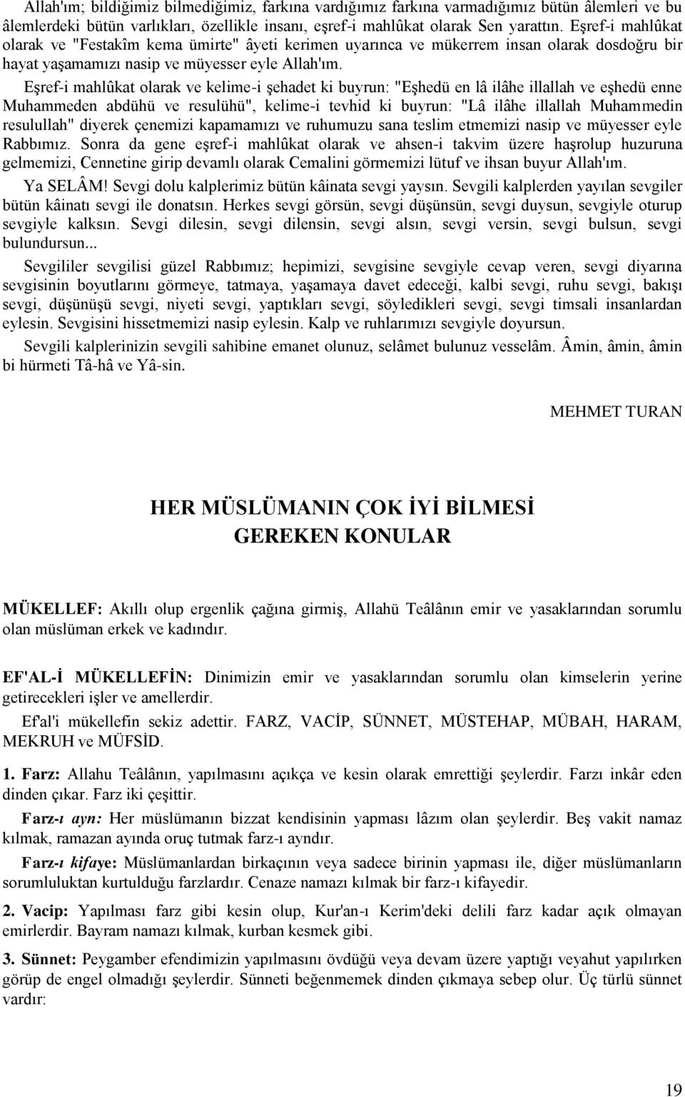 Eşref-i mahlûkat olarak ve kelime-i şehadet ki buyrun: "Eşhedü en lâ ilâhe illallah ve eşhedü enne Muhammeden abdühü ve resulühü", kelime-i tevhid ki buyrun: "Lâ ilâhe illallah Muhammedin resulullah"