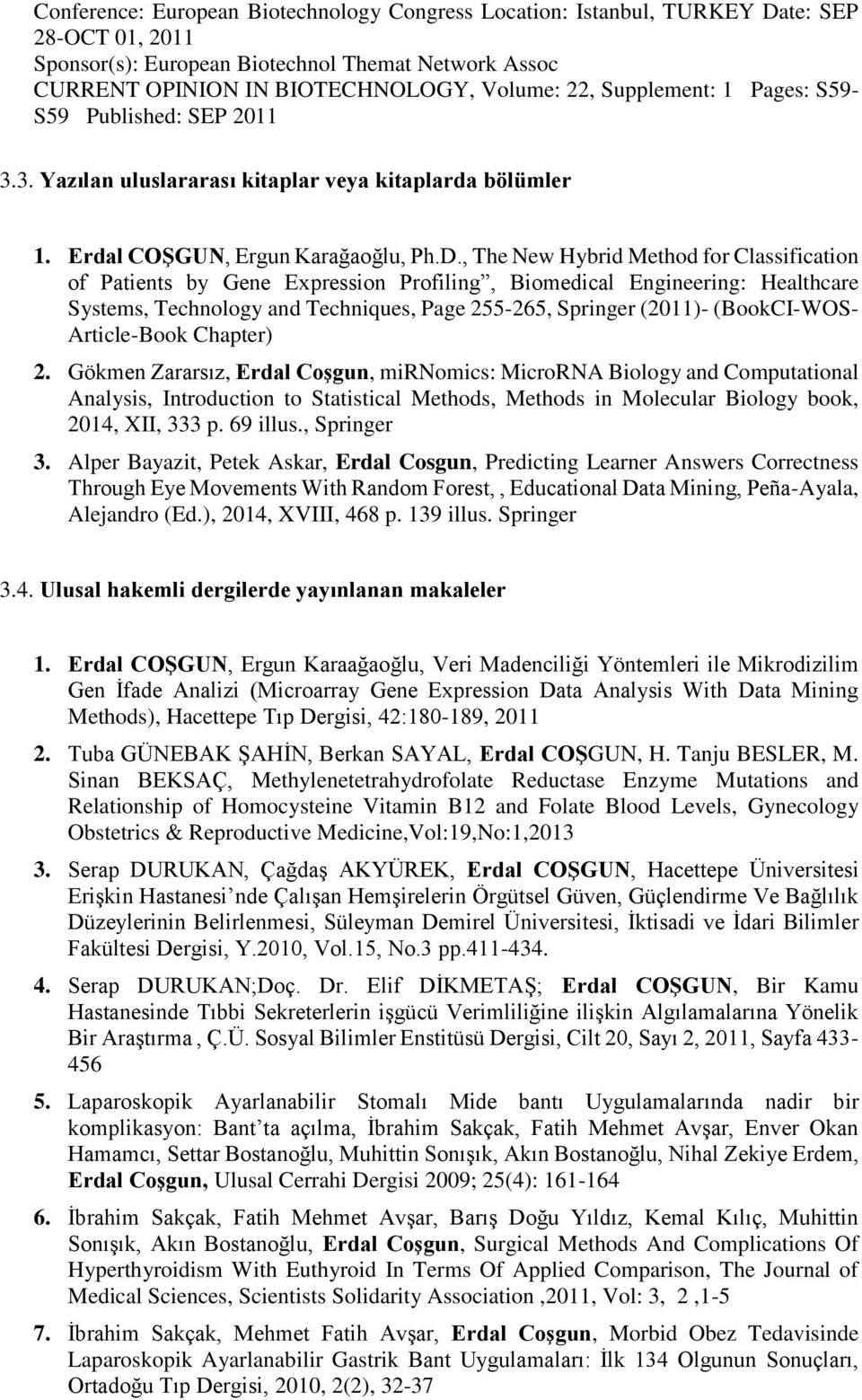 , The New Hybrid Method for Classification of Patients by Gene Expression Profiling, Biomedical Engineering: Healthcare Systems, Technology and Techniques, Page 255-265, Springer (2011)- (BookCI-WOS-