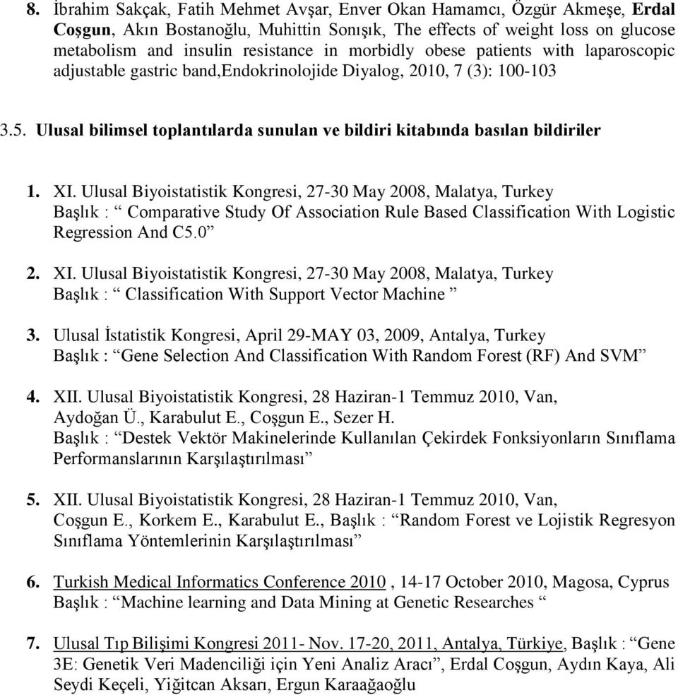 XI. Ulusal Biyoistatistik Kongresi, 27-30 May 2008, Malatya, Turkey Başlık : Comparative Study Of Association Rule Based Classification With Logistic Regression And C5.0 2. XI.