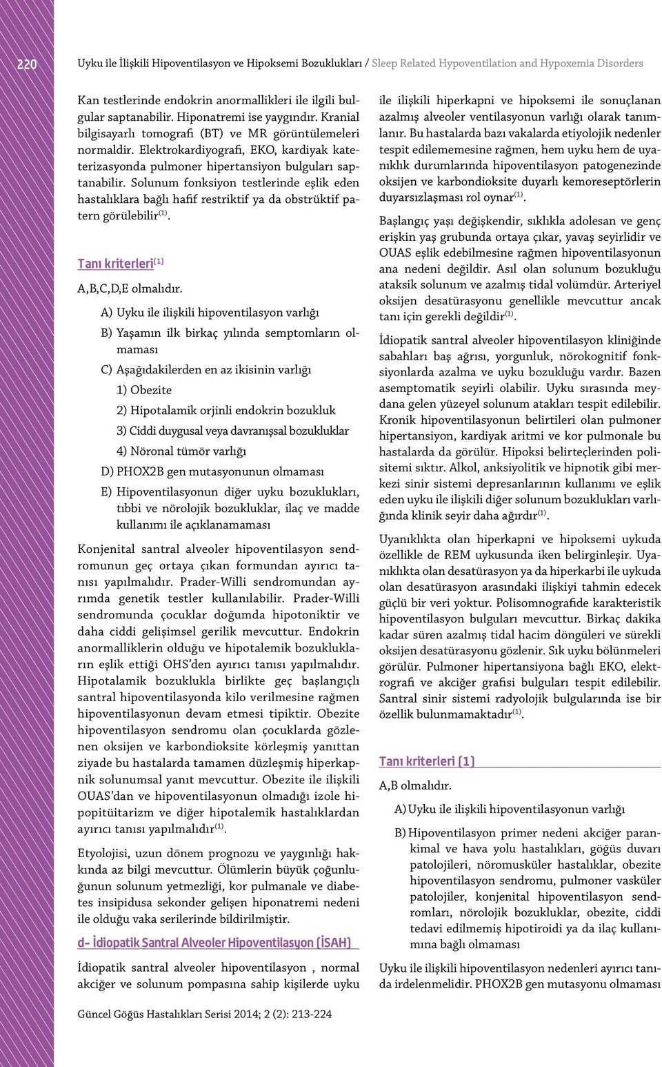 Solunum fonksiyon testlerinde eşlik eden hastalıklara bağlı hafif restriktif ya da obstrüktif patern görülebilir (1). Tanı kriterleri (1) A,B,C,D,E olmalıdır.