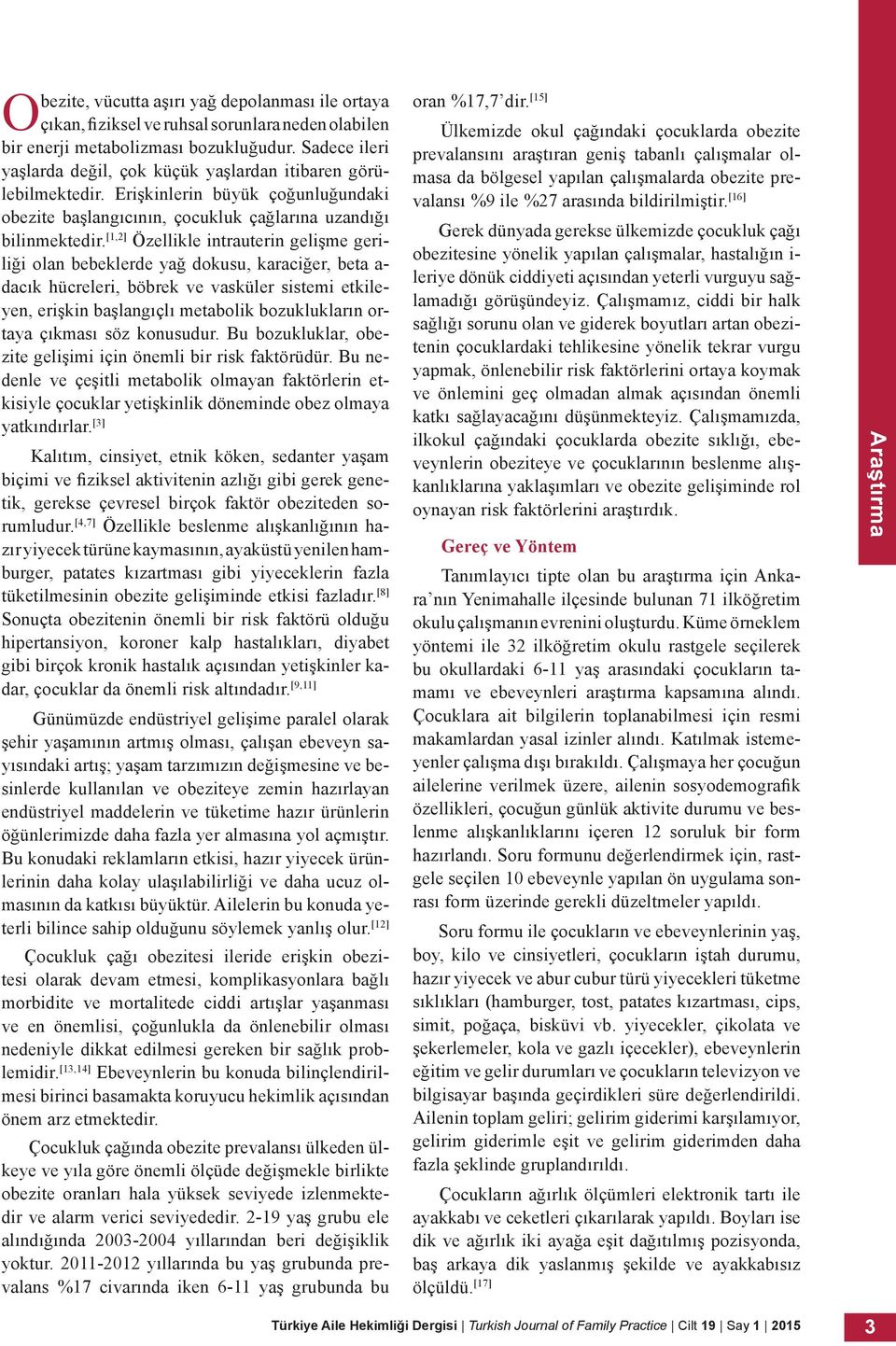 [1,2] Özellikle intrauterin gelişme geriliği olan bebeklerde yağ dokusu, karaciğer, beta a- dacık hücreleri, böbrek ve vasküler sistemi etkileyen, erişkin başlangıçlı metabolik bozuklukların ortaya