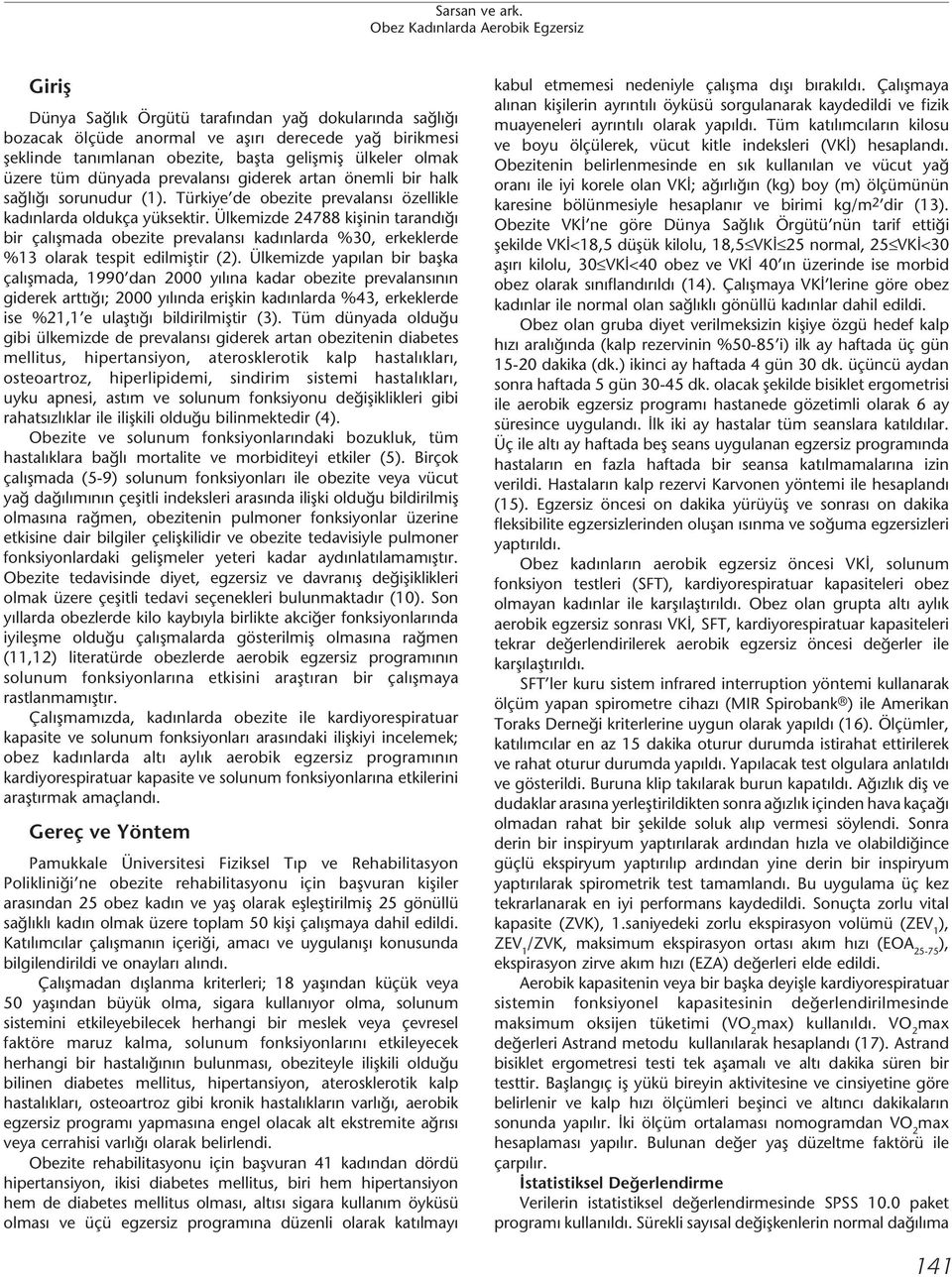 Ülkemizde 24788 kişinin tarandığı bir çalışmada obezite prevalansı kadınlarda %30, erkeklerde %13 olarak tespit edilmiştir (2).