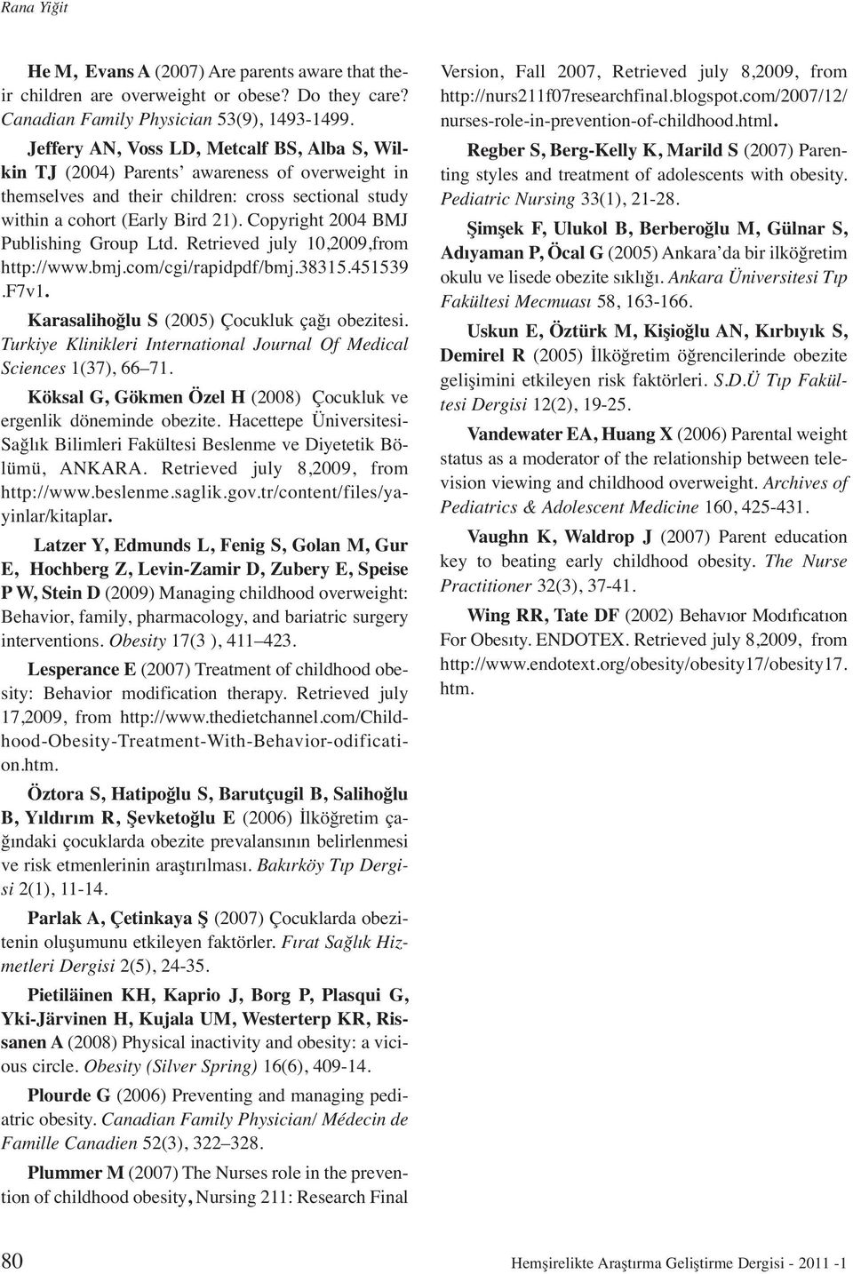 Copyright 2004 BMJ Publishing Group Ltd. Retrieved july 10,2009,from http://www.bmj.com/cgi/rapidpdf/bmj.38315.451539.f7v1. Karasalihoğlu S (2005) Çocukluk çağı obezitesi.