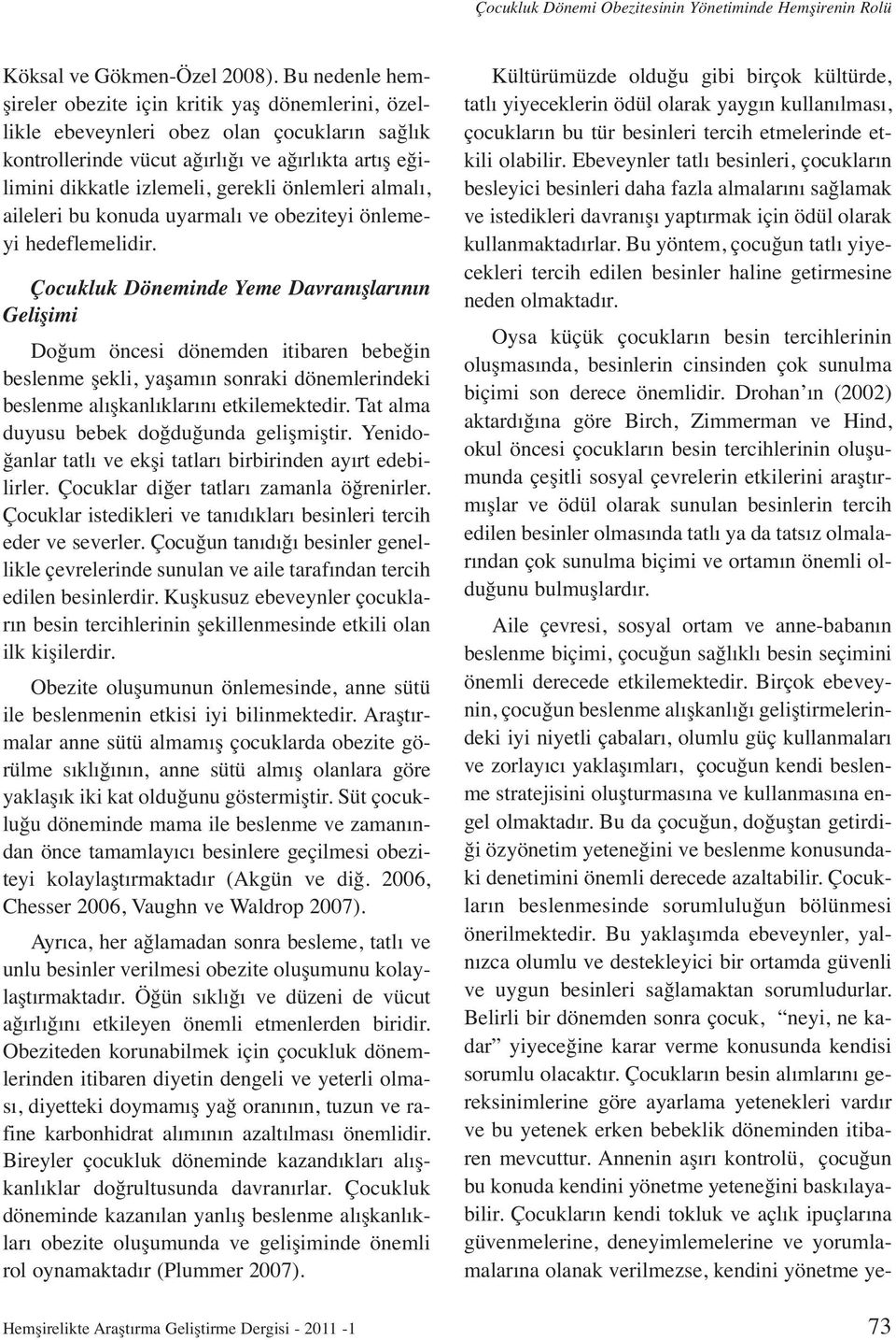 önlemleri almalı, aileleri bu konuda uyarmalı ve obeziteyi önlemeyi hedeflemelidir.