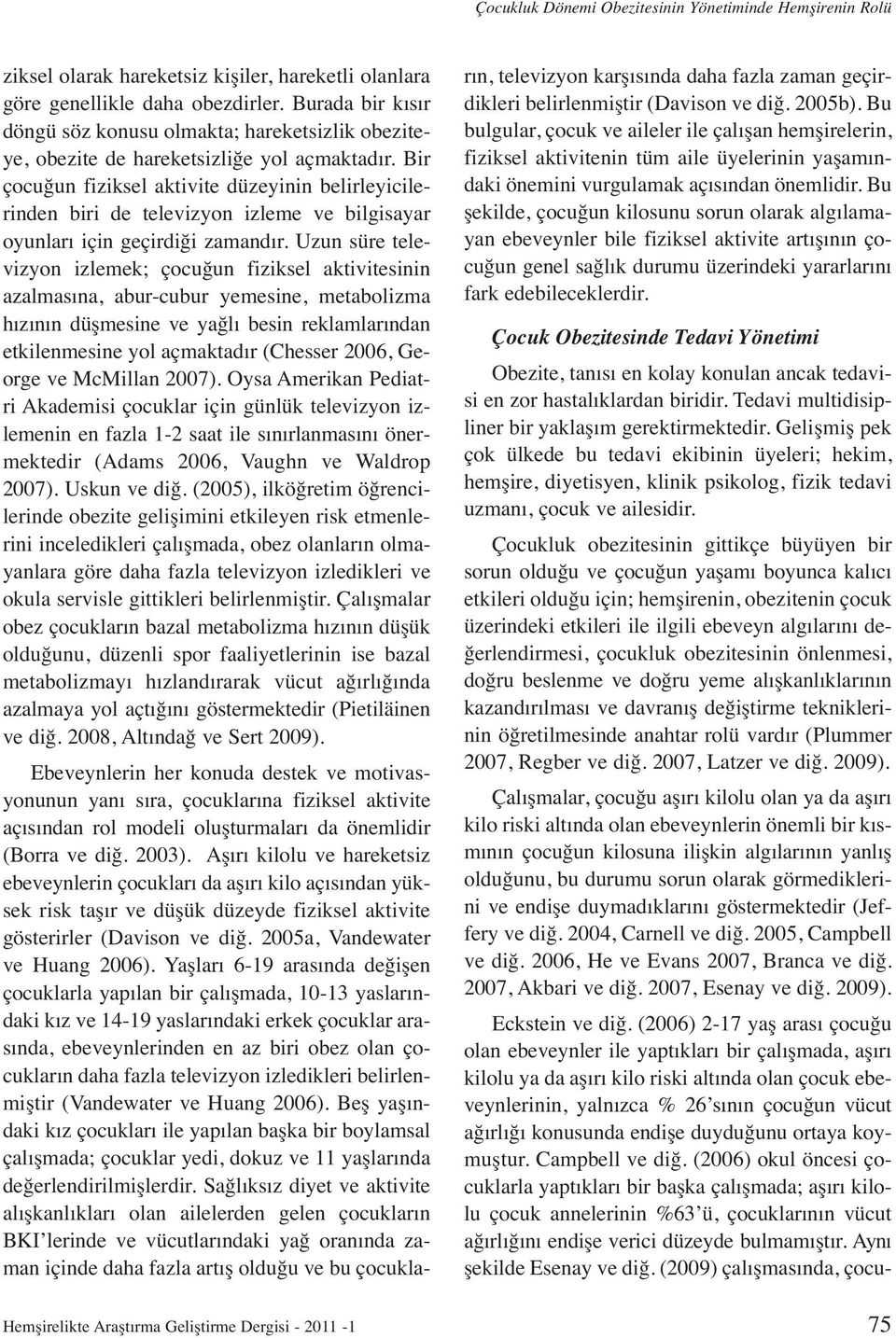 Bir çocuğun fiziksel aktivite düzeyinin belirleyicilerinden biri de televizyon izleme ve bilgisayar oyunları için geçirdiği zamandır.