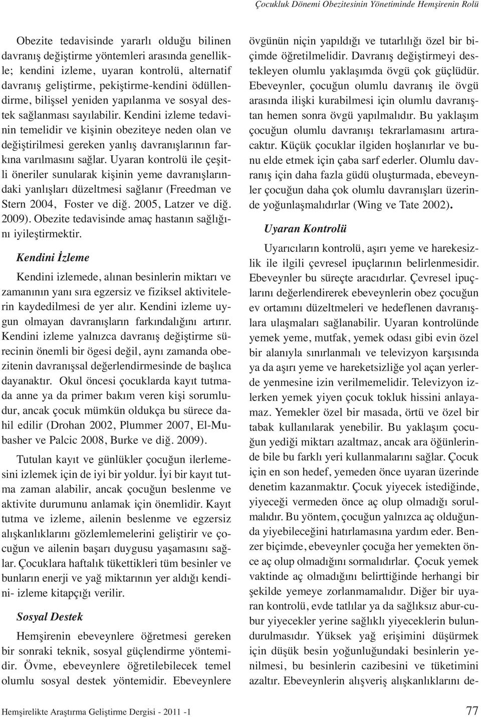 Kendini izleme tedavinin temelidir ve kişinin obeziteye neden olan ve değiştirilmesi gereken yanlış davranışlarının farkına varılmasını sağlar.